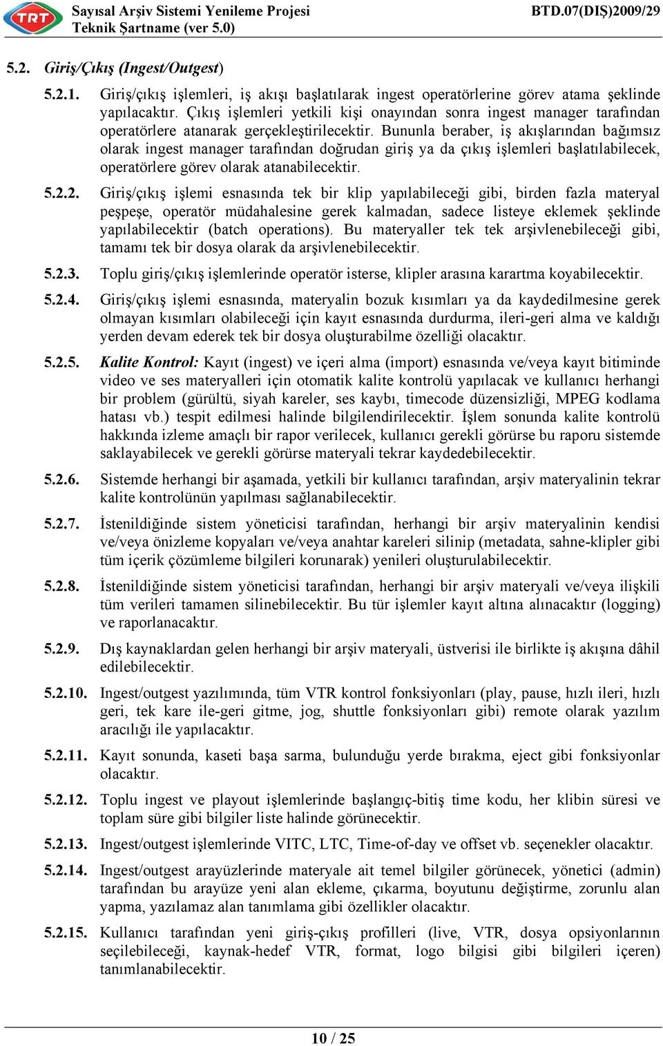 Bununla beraber, iş akışlarından bağımsız olarak ingest manager tarafından doğrudan giriş ya da çıkış işlemleri başlatılabilecek, operatörlere görev olarak atanabilecektir. 5.2.