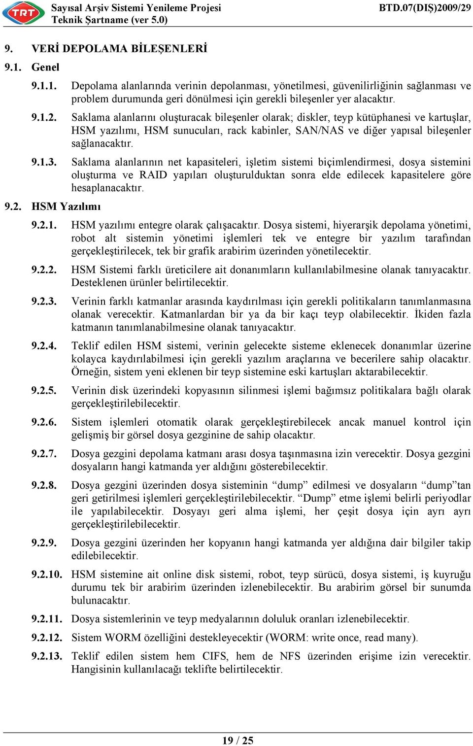 Saklama alanlarının net kapasiteleri, işletim sistemi biçimlendirmesi, dosya sistemini oluşturma ve RAID yapıları oluşturulduktan sonra elde edilecek kapasitelere göre hesaplanacaktır. 9.2.