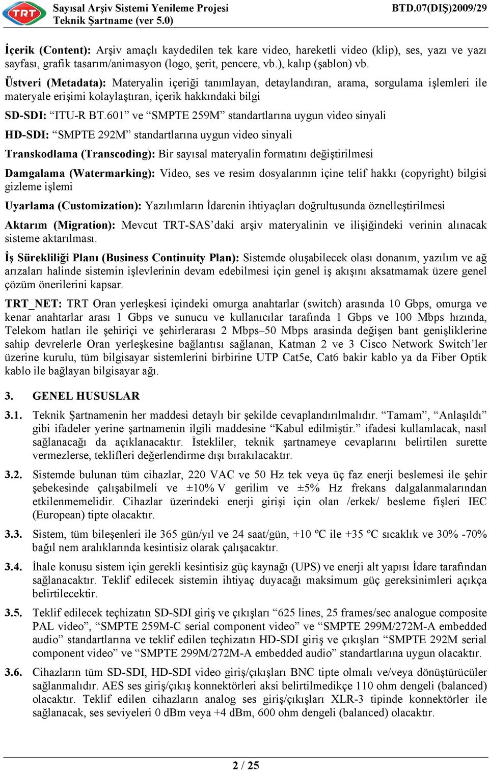 601 ve SMPTE 259M standartlarına uygun video sinyali HD-SDI: SMPTE 292M standartlarına uygun video sinyali Transkodlama (Transcoding): Bir sayısal materyalin formatını değiştirilmesi Damgalama