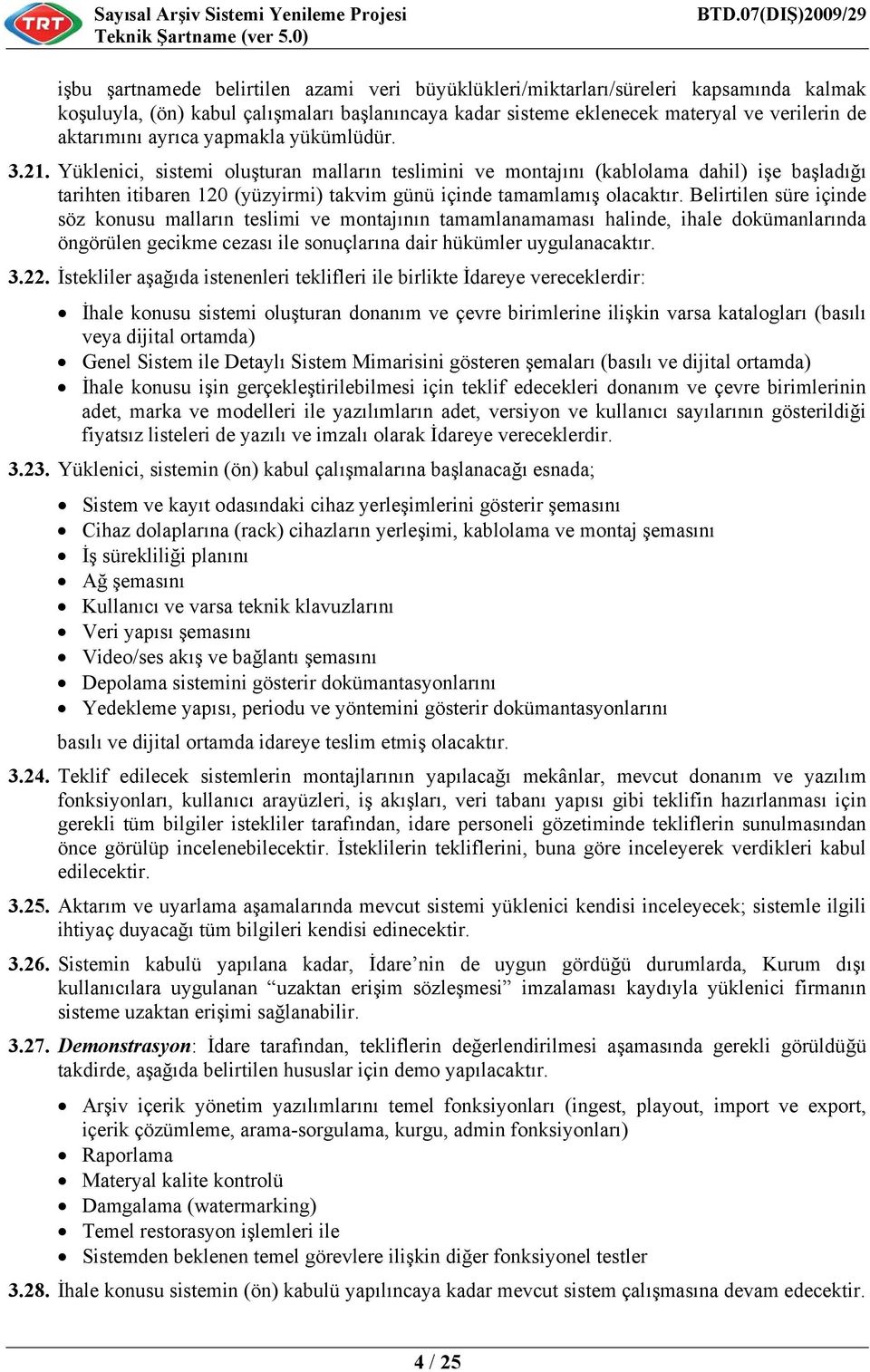 Belirtilen süre içinde söz konusu malların teslimi ve montajının tamamlanamaması halinde, ihale dokümanlarında öngörülen gecikme cezası ile sonuçlarına dair hükümler uygulanacaktır. 3.22.