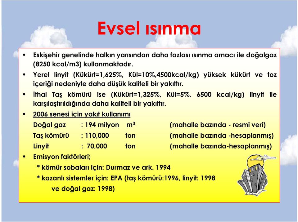 İthal Taş kömürü ise (Kükürt=1,325%, Kül=5%, 6500 kcal/kg) linyit ile karşılaştırıldığında daha kaliteli bir yakıttır.