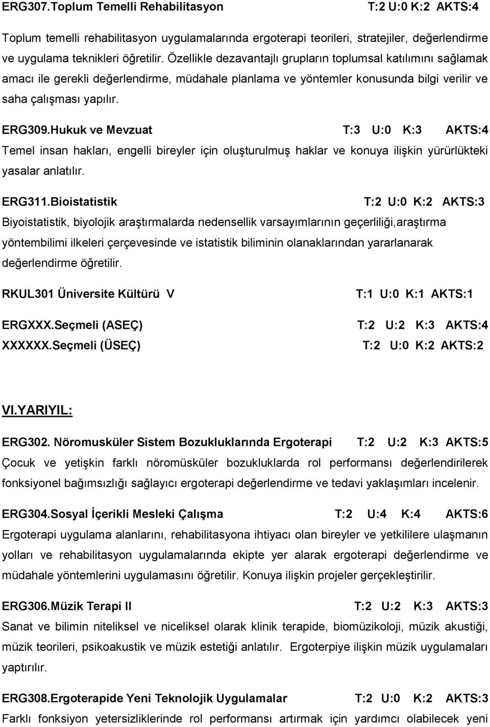 Hukuk ve Mevzuat T:3 U:0 K:3 :4 Temel insan hakları, engelli bireyler için oluşturulmuş haklar ve konuya ilişkin yürürlükteki yasalar anlatılır. ERG311.