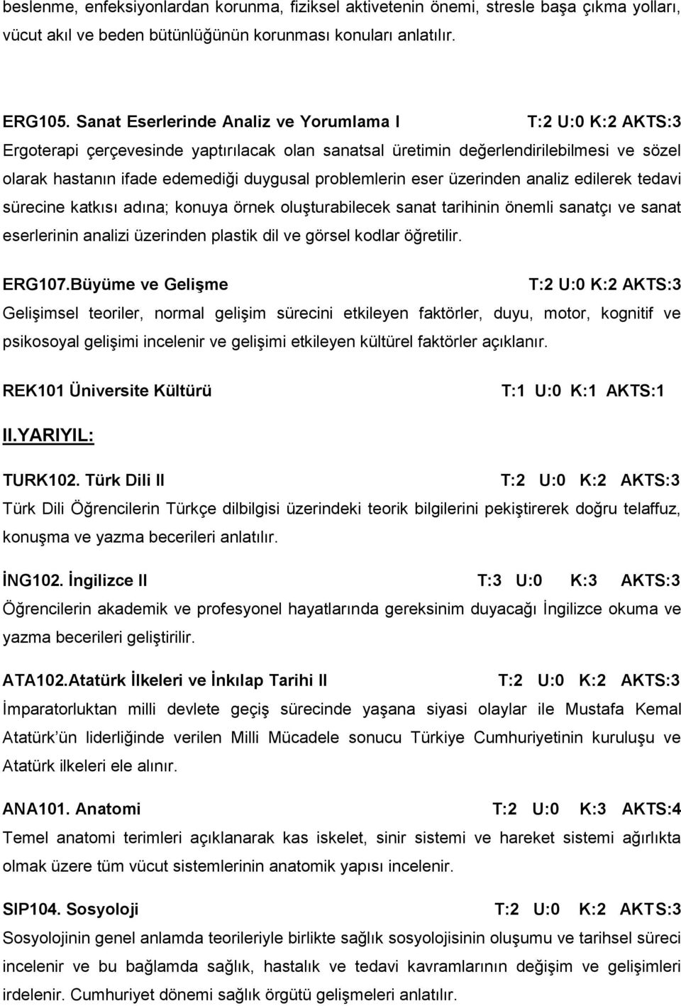 analiz edilerek tedavi sürecine katkısı adına; konuya örnek oluşturabilecek sanat tarihinin önemli sanatçı ve sanat eserlerinin analizi üzerinden plastik dil ve görsel kodlar öğretilir. ERG107.