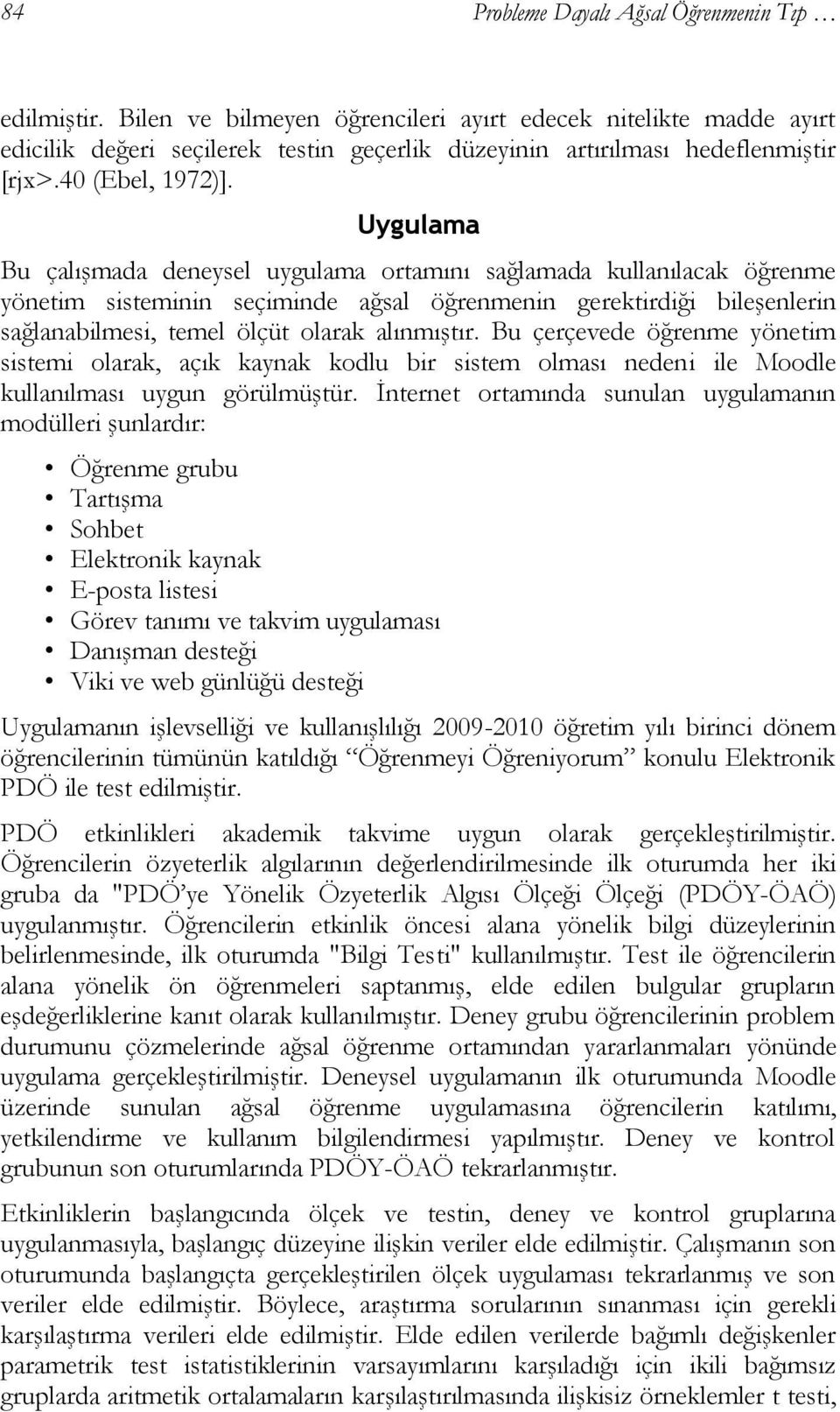 Uygulama Bu çalışmada deneysel uygulama ortamını sağlamada kullanılacak öğrenme yönetim sisteminin seçiminde ağsal öğrenmenin gerektirdiği bileşenlerin sağlanabilmesi, temel ölçüt olarak alınmıştır.