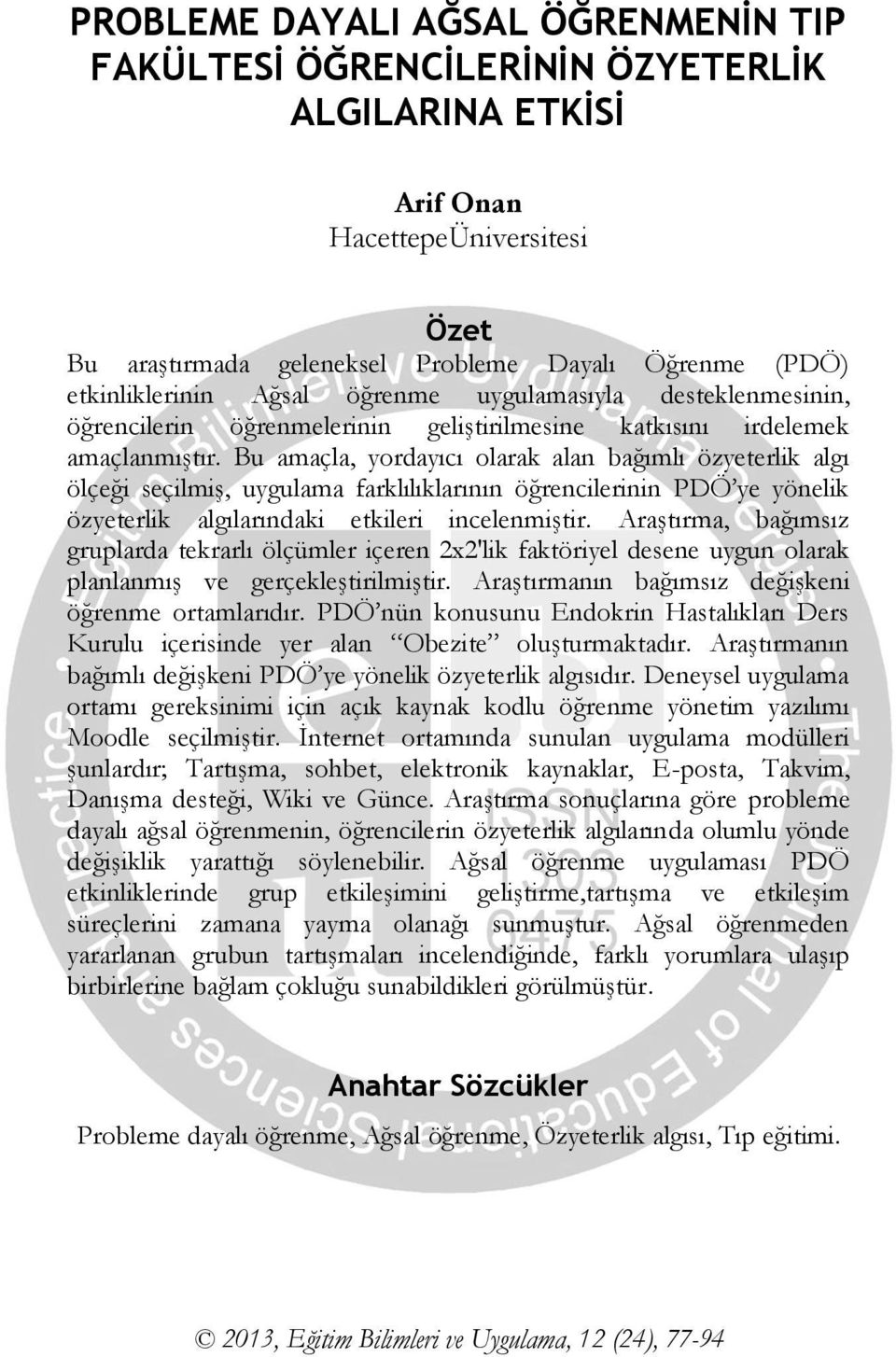 Bu amaçla, yordayıcı olarak alan bağımlı özyeterlik algı ölçeği seçilmiş, uygulama farklılıklarının öğrencilerinin PDÖ ye yönelik özyeterlik algılarındaki etkileri incelenmiştir.