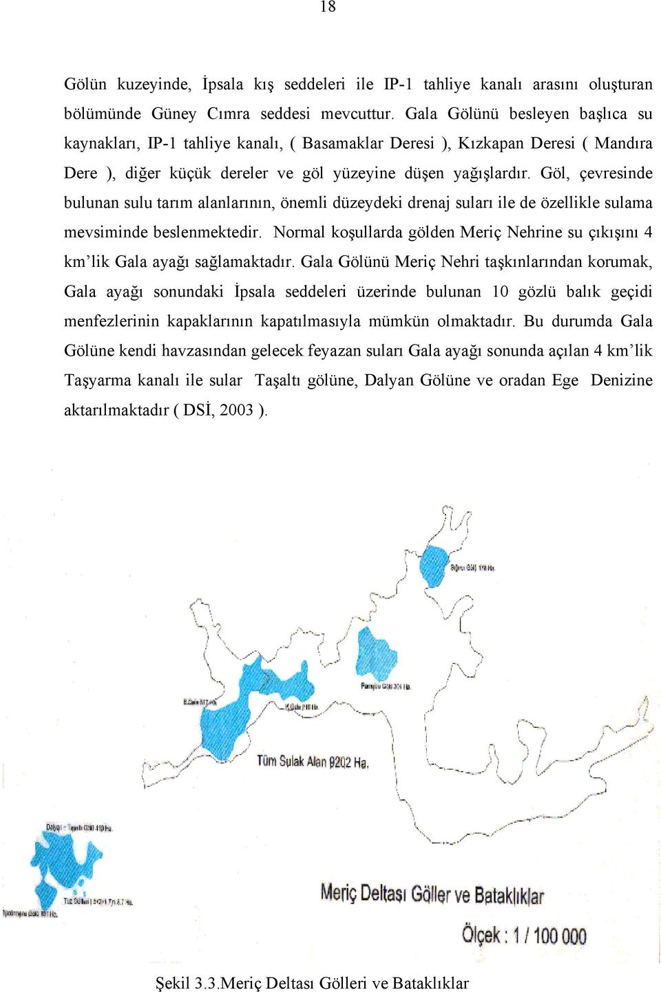 Göl, çevresinde bulunan sulu tarım alanlarının, önemli düzeydeki drenaj suları ile de özellikle sulama mevsiminde beslenmektedir.