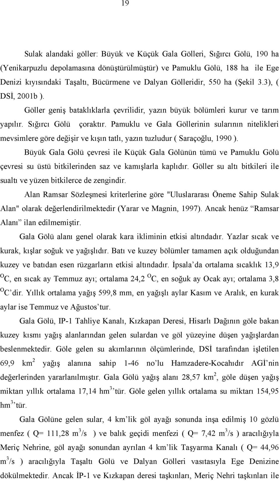 Pamuklu ve Gala Göllerinin sularının nitelikleri mevsimlere göre değişir ve kışın tatlı, yazın tuzludur ( Saraçoğlu, 199 ).