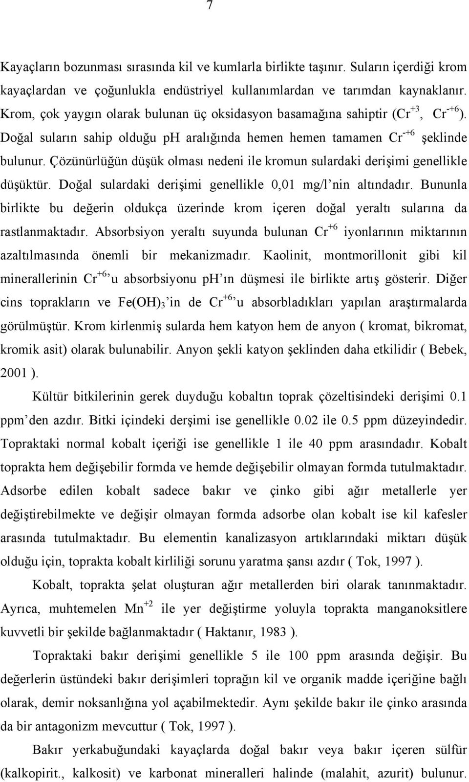 Çözünürlüğün düşük olması nedeni ile kromun sulardaki derişimi genellikle düşüktür. Doğal sulardaki derişimi genellikle,1 mg/l nin altındadır.