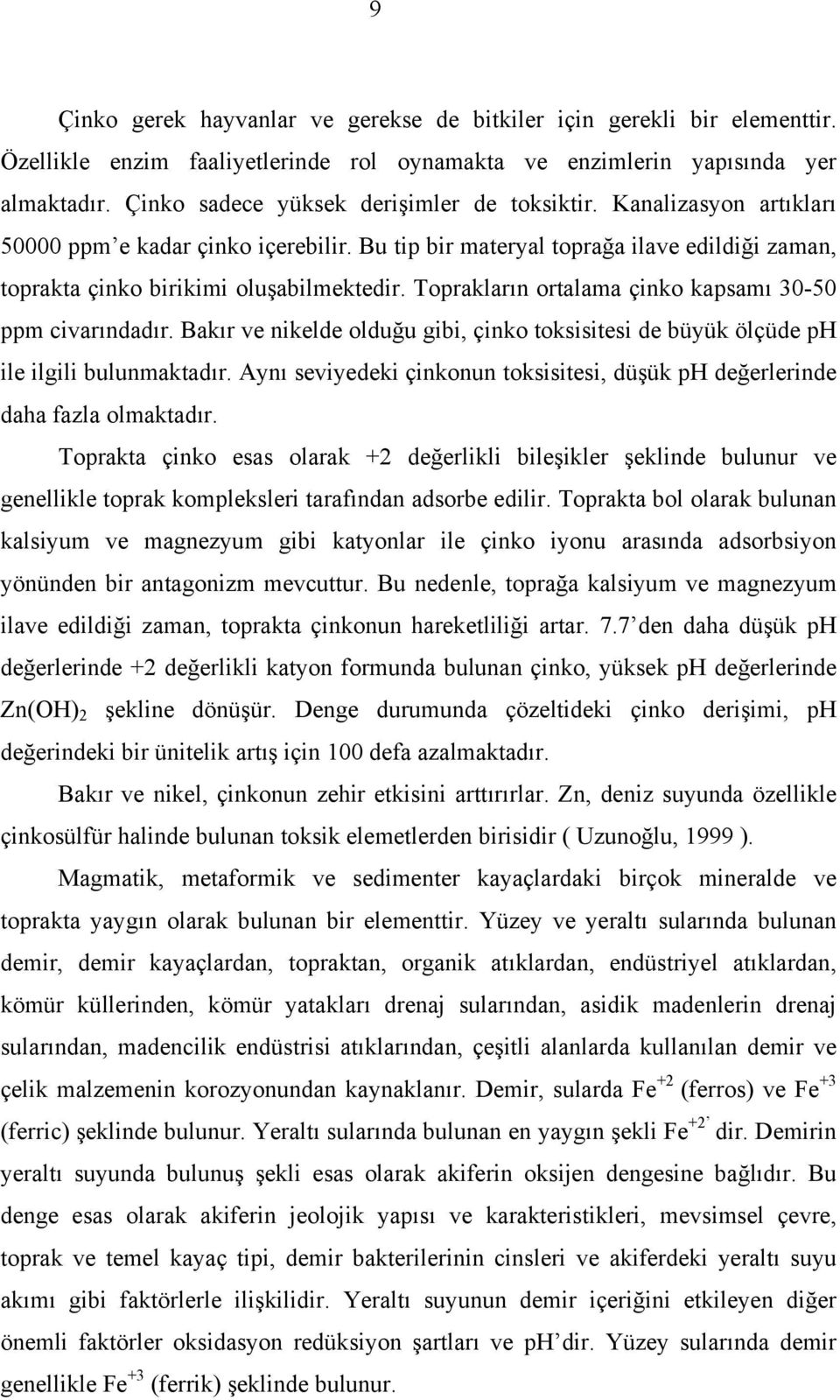 Toprakların ortalama çinko kapsamı 3-5 ppm civarındadır. Bakır ve nikelde olduğu gibi, çinko toksisitesi de büyük ölçüde ph ile ilgili bulunmaktadır.