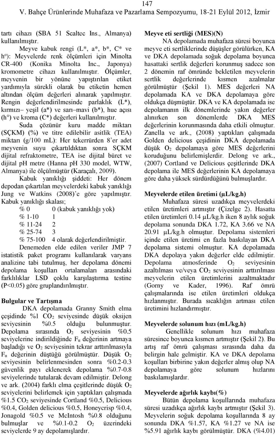 Rengin değerlendirilmesinde parlaklık (L*), kırmızı yeşil (a*) ve sarı mavi (b*), hue açısı (h ) ve kroma (C*) değerleri kullanılmıştır.