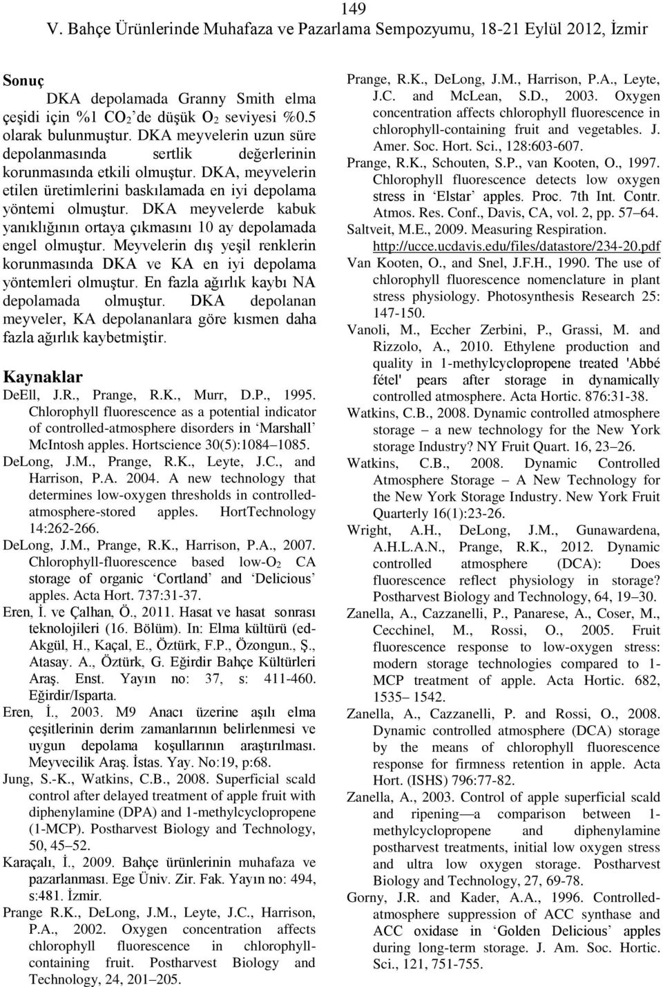 Meyvelerin dış yeşil renklerin korunmasında DKA ve KA en iyi depolama yöntemleri olmuştur. En fazla ağırlık kaybı NA depolamada olmuştur.