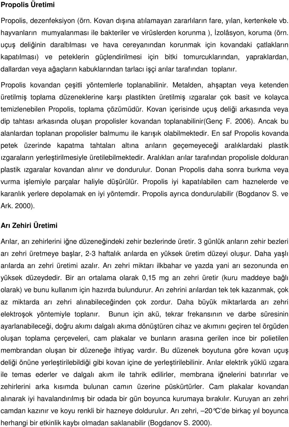 uçuş deliğinin daraltılması ve hava cereyanından korunmak için kovandaki çatlakların kapatılması) ve peteklerin güçlendirilmesi için bitki tomurcuklarından, yapraklardan, dallardan veya ağaçların