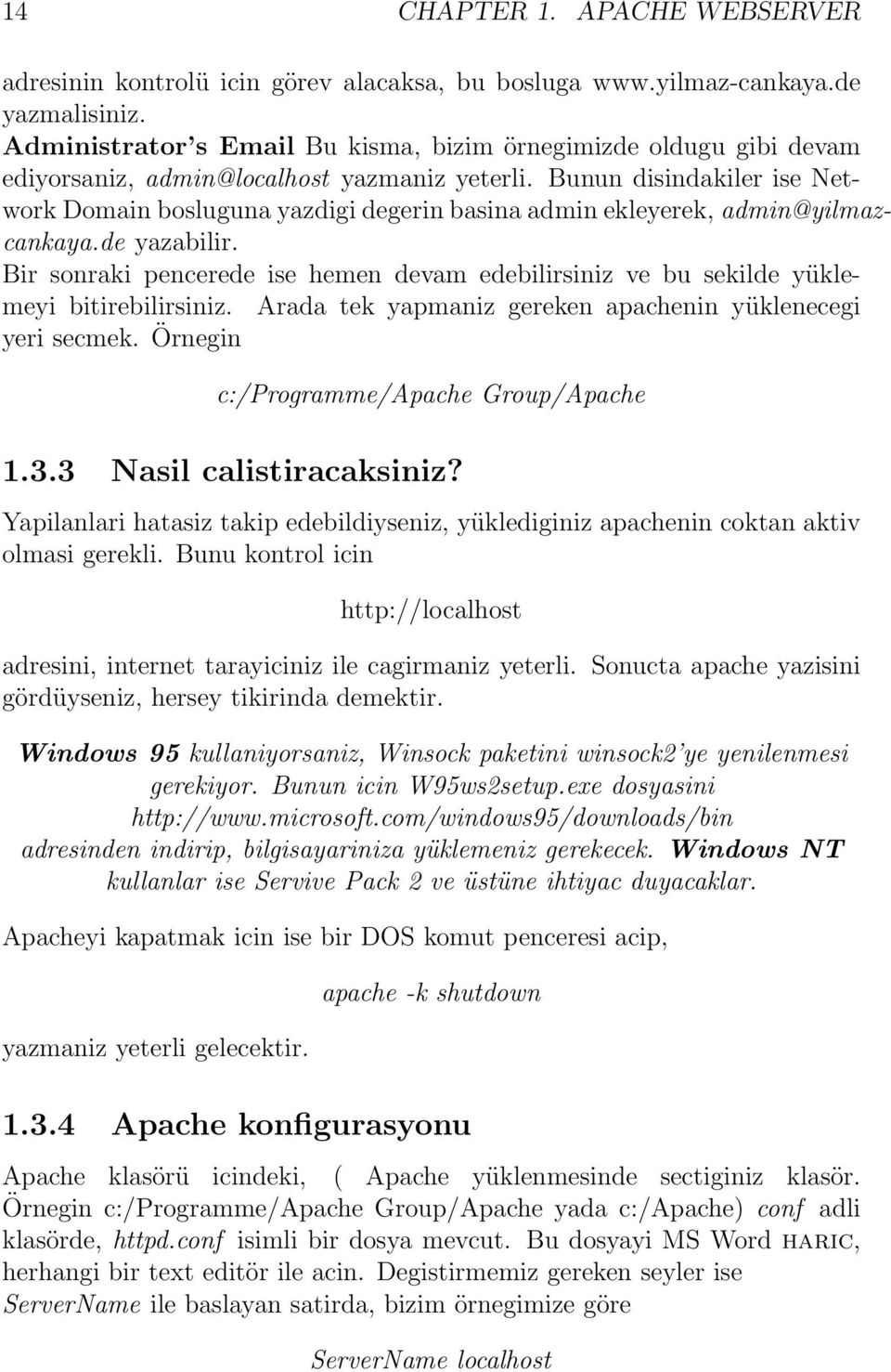 Bunun disindakiler ise Network Domain bosluguna yazdigi degerin basina admin ekleyerek, admin@yilmazcankaya.de yazabilir.