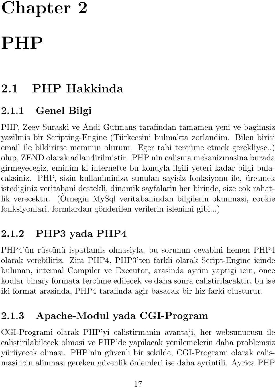 PHP nin calisma mekanizmasina burada girmeyecegiz, eminim ki internette bu konuyla ilgili yeteri kadar bilgi bulacaksiniz.