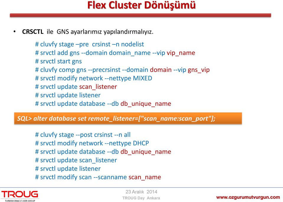 gns_vip # srvctl modify network - nettype MIXED # srvctl update scan_listener # srvctl update listener # srvctl update database - db db_unique_name SQL> alter