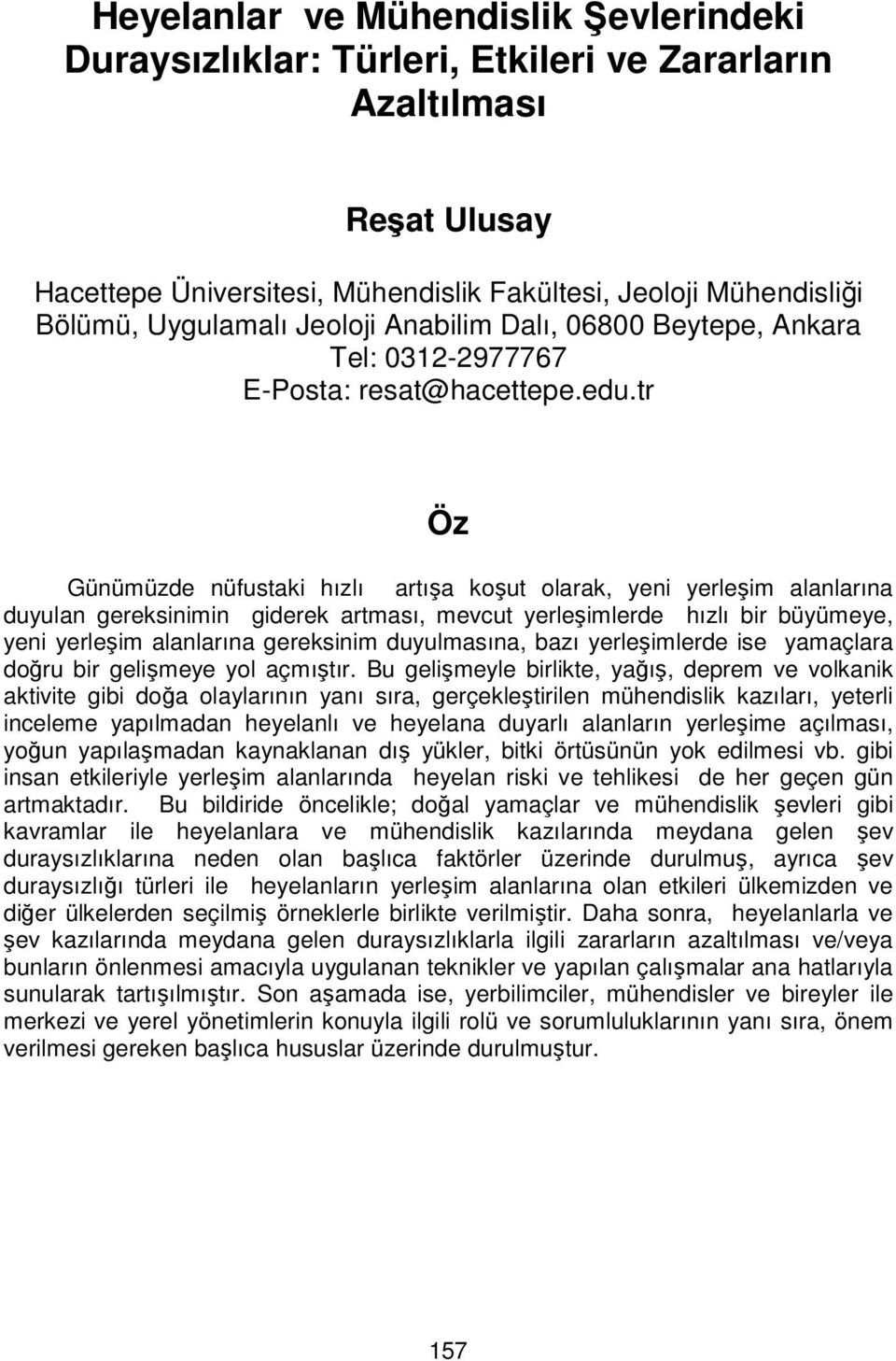 tr Öz Günümüzde nüfustaki hızlı artışa koşut olarak, yeni yerleşim alanlarına duyulan gereksinimin giderek artması, mevcut yerleşimlerde hızlı bir büyümeye, yeni yerleşim alanlarına gereksinim