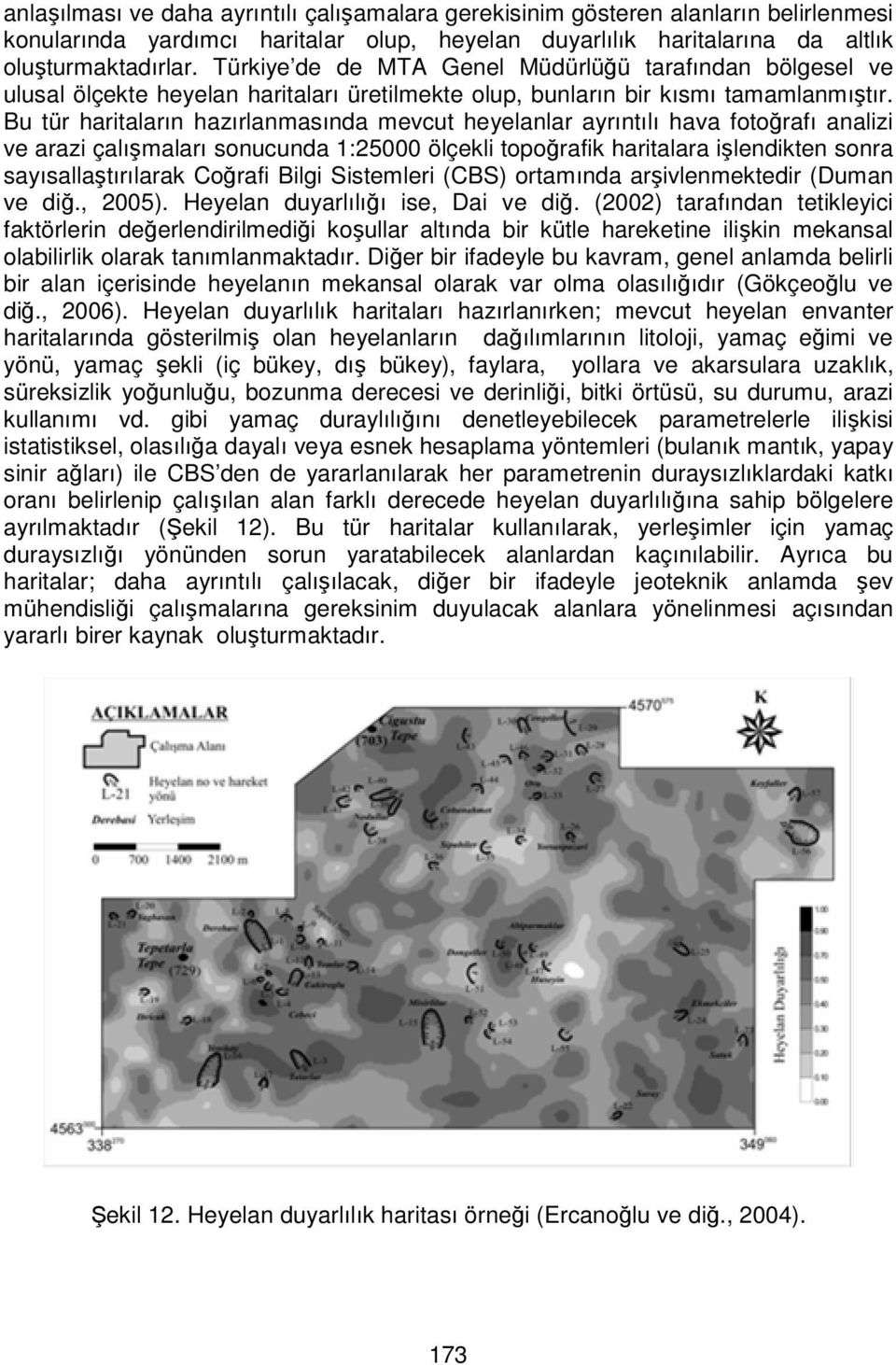 Bu tür haritaların hazırlanmasında mevcut heyelanlar ayrıntılı hava fotoğrafı analizi ve arazi çalışmaları sonucunda 1:25000 ölçekli topoğrafik haritalara işlendikten sonra sayısallaştırılarak