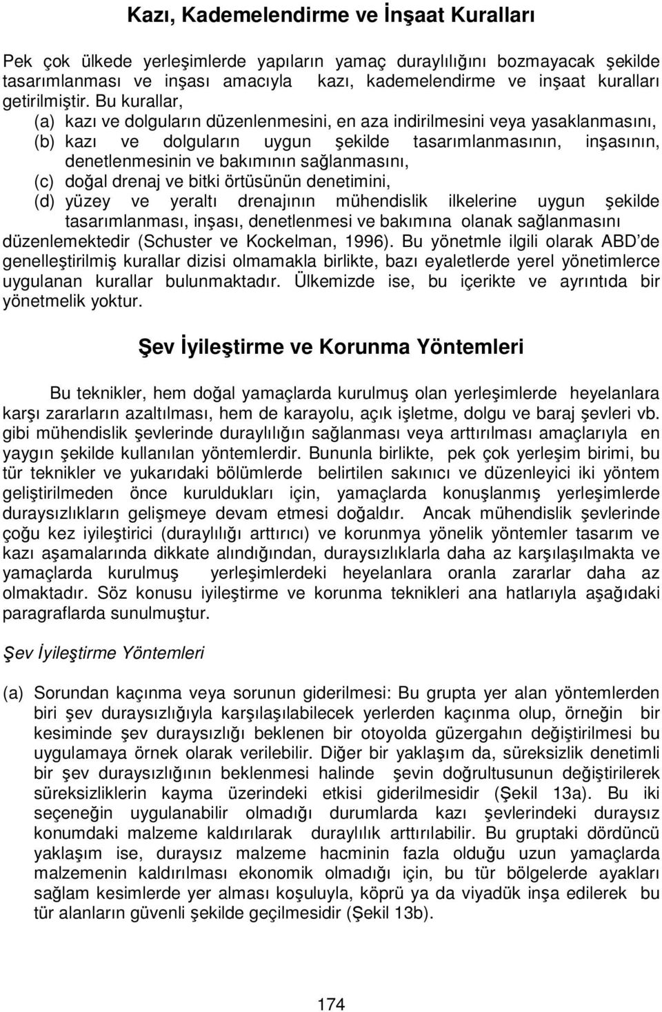 Bu kurallar, (a) kazı ve dolguların düzenlenmesini, en aza indirilmesini veya yasaklanmasını, (b) kazı ve dolguların uygun şekilde tasarımlanmasının, inşasının, denetlenmesinin ve bakımının