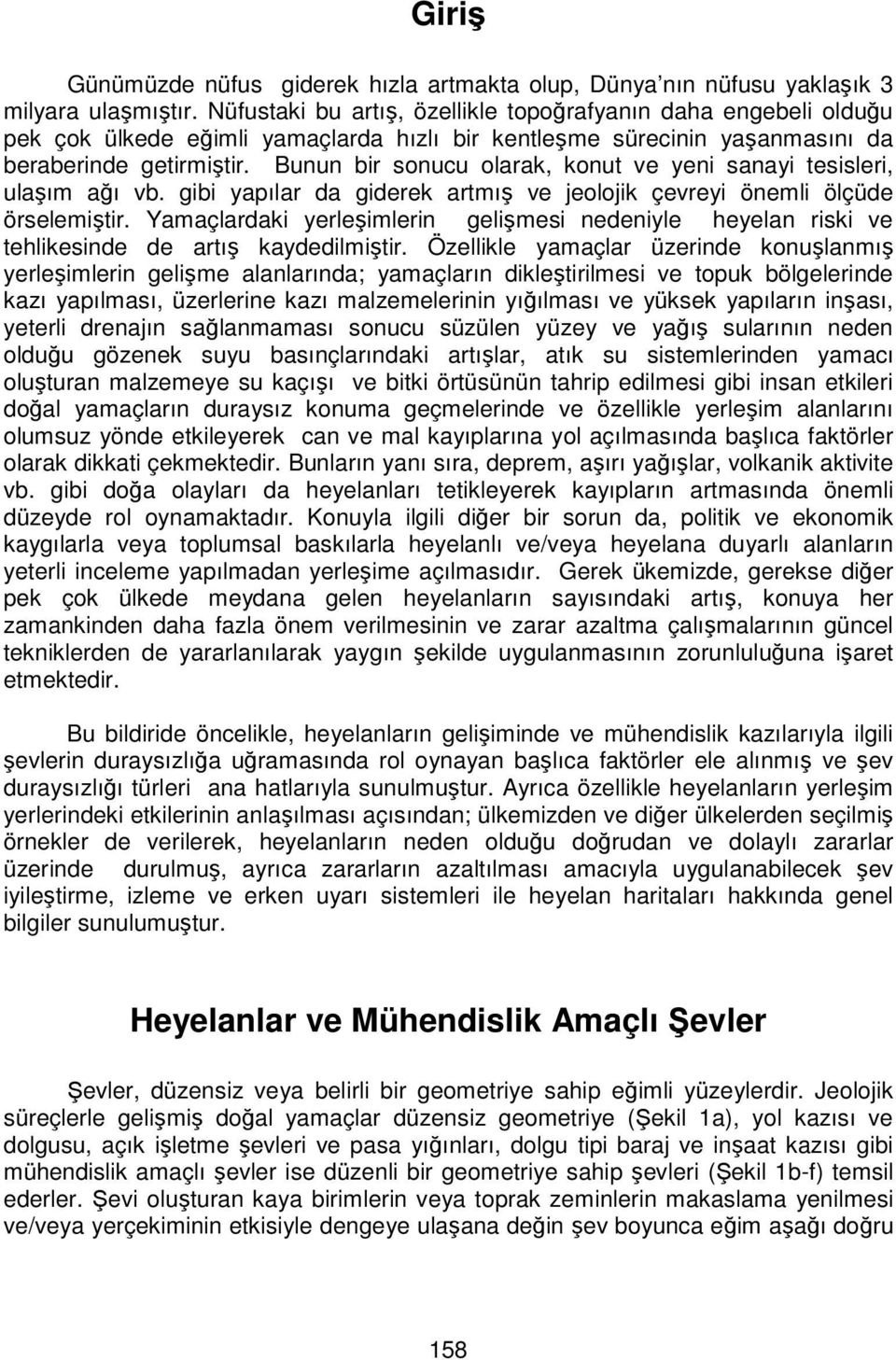 Bunun bir sonucu olarak, konut ve yeni sanayi tesisleri, ulaşım ağı vb. gibi yapılar da giderek artmış ve jeolojik çevreyi önemli ölçüde örselemiştir.