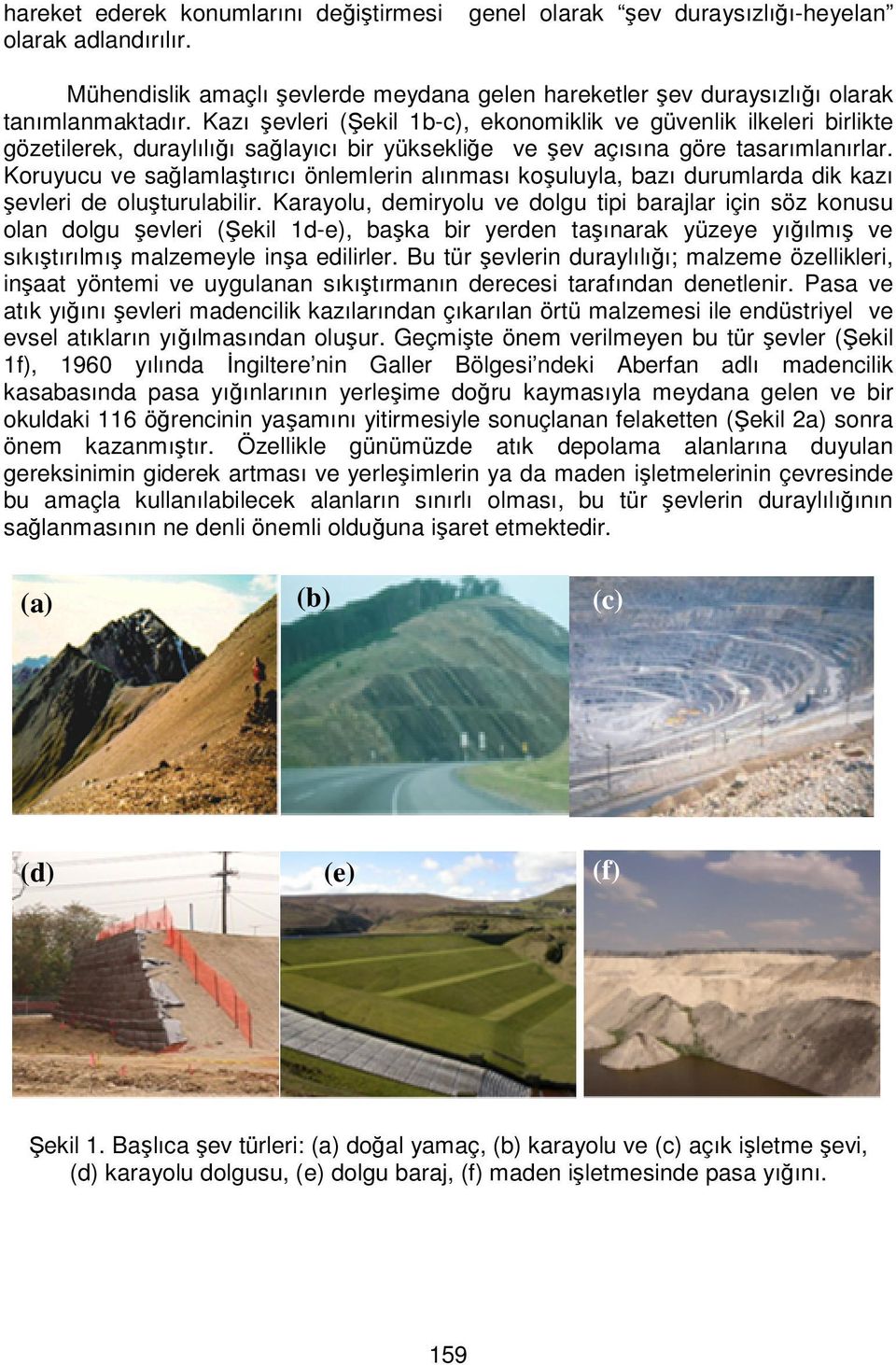 Koruyucu ve sağlamlaştırıcı önlemlerin alınması koşuluyla, bazı durumlarda dik kazı şevleri de oluşturulabilir.