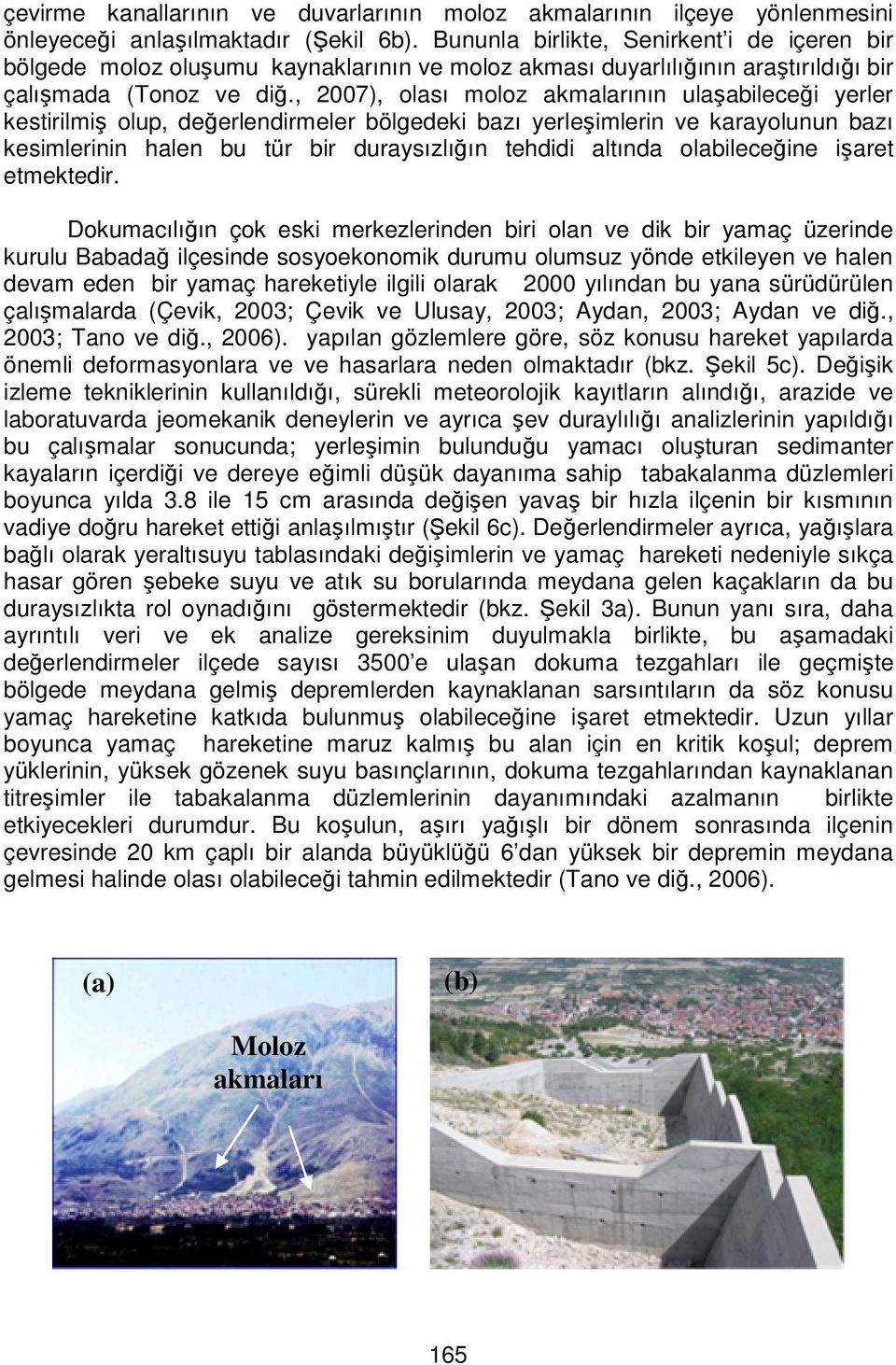 , 2007), olası moloz akmalarının ulaşabileceği yerler kestirilmiş olup, değerlendirmeler bölgedeki bazı yerleşimlerin ve karayolunun bazı kesimlerinin halen bu tür bir duraysızlığın tehdidi altında