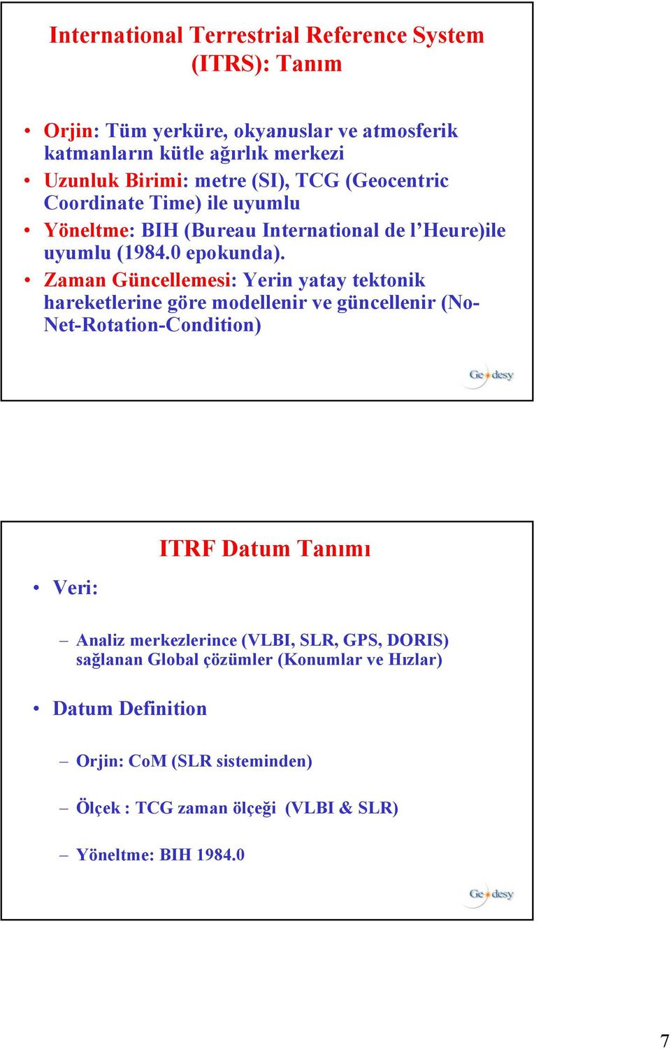 Zaman Güncellemesi: Yerin yatay tektonik hareketlerine göre modellenir ve güncellenir (No- Net-Rotation-Condition) Veri: ITRF Datum Tanımı Analiz