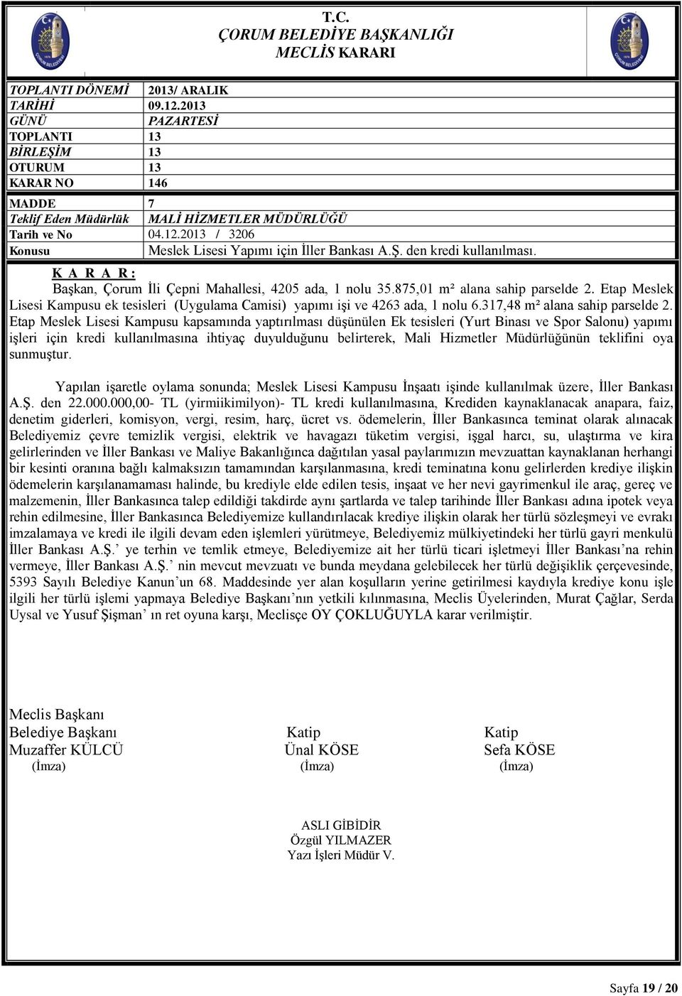 K A R A R : Başkan, Çorum İli Çepni Mahallesi, 4205 ada, 1 nolu 35.875,01 m² alana sahip parselde 2. Etap Meslek Lisesi Kampusu ek tesisleri (Uygulama Camisi) yapımı işi ve 4263 ada, 1 nolu 6.