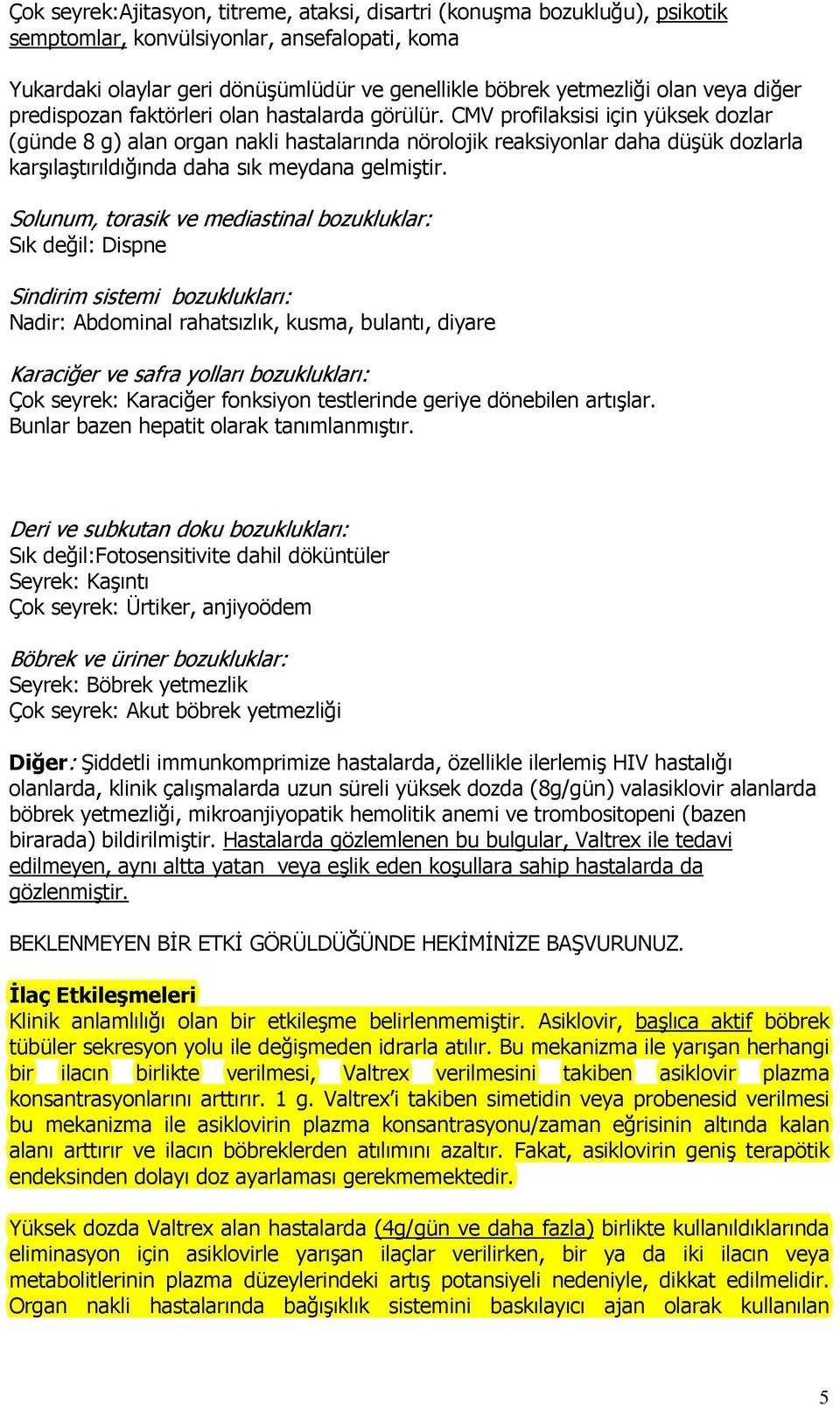 CMV profilaksisi için yüksek dozlar (günde 8 g) alan organ nakli hastalarında nörolojik reaksiyonlar daha düşük dozlarla karşılaştırıldığında daha sık meydana gelmiştir.