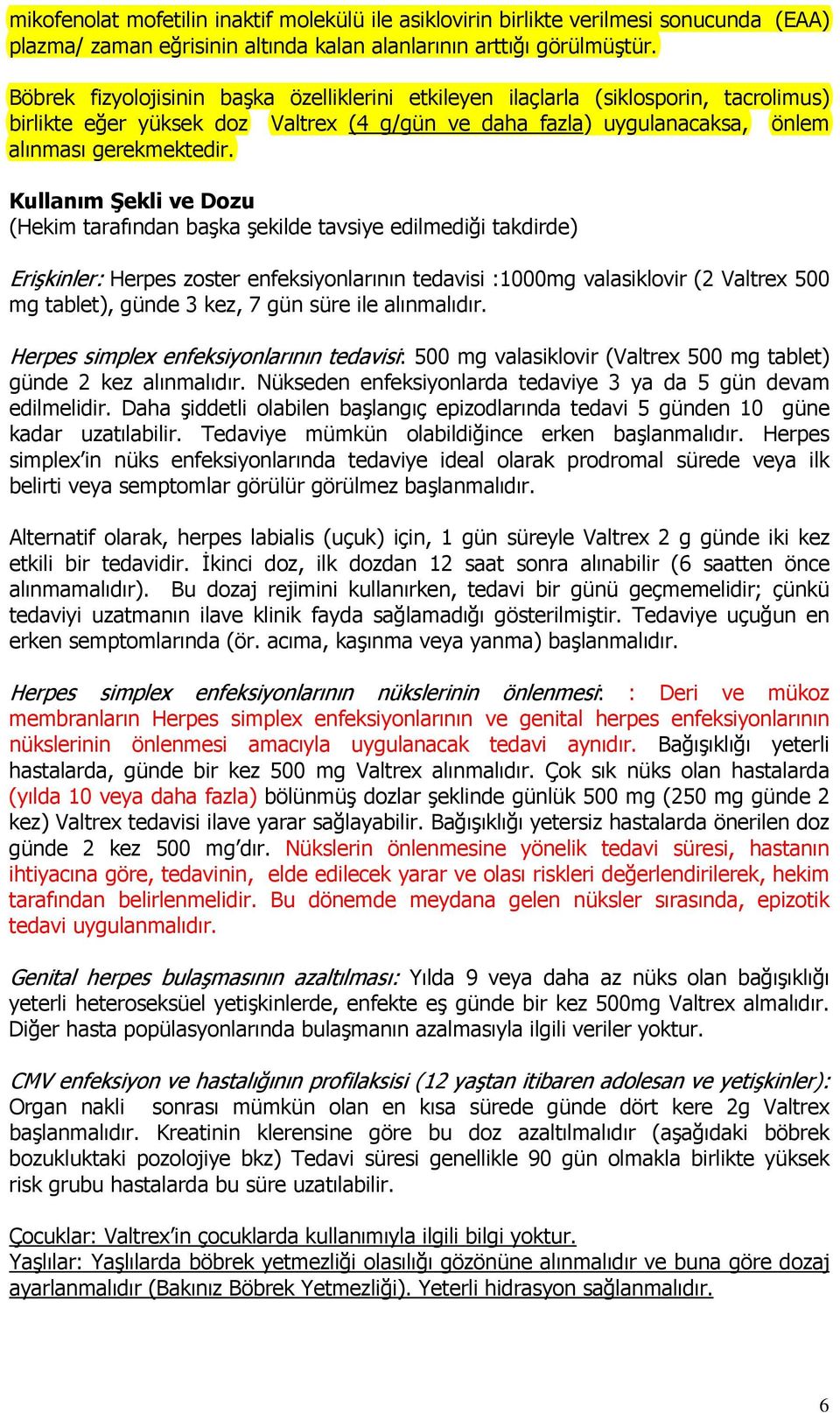 Kullanım Şekli ve Dozu (Hekim tarafından başka şekilde tavsiye edilmediği takdirde) Erişkinler: Herpes zoster enfeksiyonlarının tedavisi :1000mg valasiklovir (2 Valtrex 500 mg tablet), günde 3 kez, 7