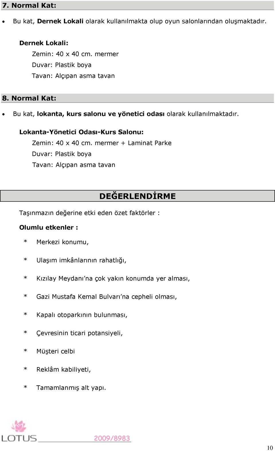 mermer + Laminat Parke Duvar: Plastik boya Tavan: Alçıpan asma tavan DEĞERLENDĠRME Taşınmazın değerine etki eden özet faktörler : Olumlu etkenler : * Merkezi konumu, * Ulaşım imkânlarının