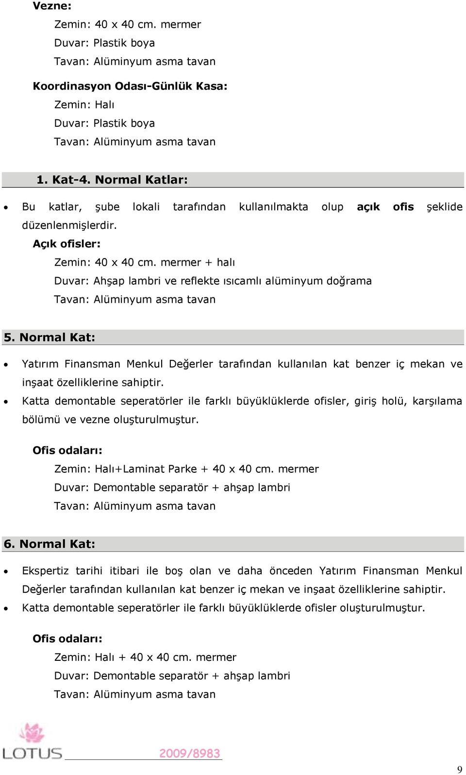 mermer + halı Duvar: Ahşap lambri ve reflekte ısıcamlı alüminyum doğrama Tavan: Alüminyum asma tavan 5.