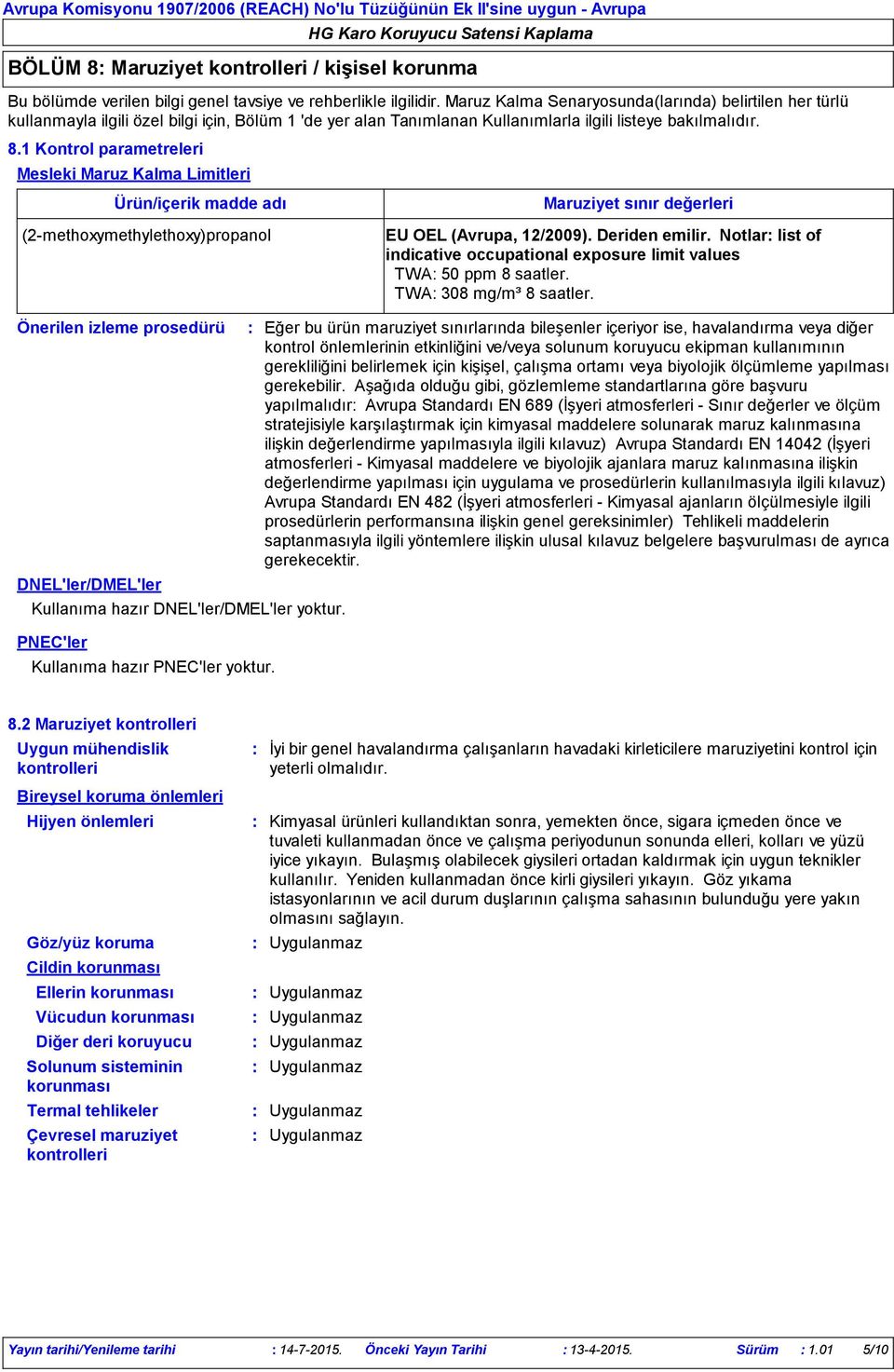 1 Kontrol parametreleri Mesleki Maruz Kalma Limitleri Ürün/içerik madde adı (2methoxymethylethoxy)propanol Maruziyet sınır değerleri EU OEL (Avrupa, 12/2009). Deriden emilir.