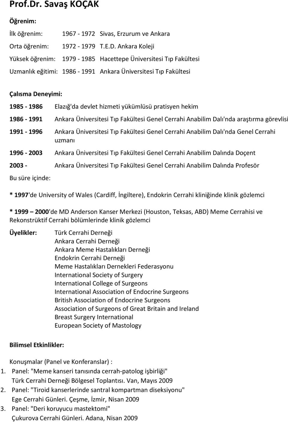 Ankara Koleji Yüksek öğrenim: 1979-1985 Hacettepe Üniversitesi Tıp Fakültesi Uzmanlık eğitimi: 1986-1991 Ankara Üniversitesi Tıp Fakültesi Çalısma Deneyimi: 1985-1986 Elazığ'da devlet hizmeti