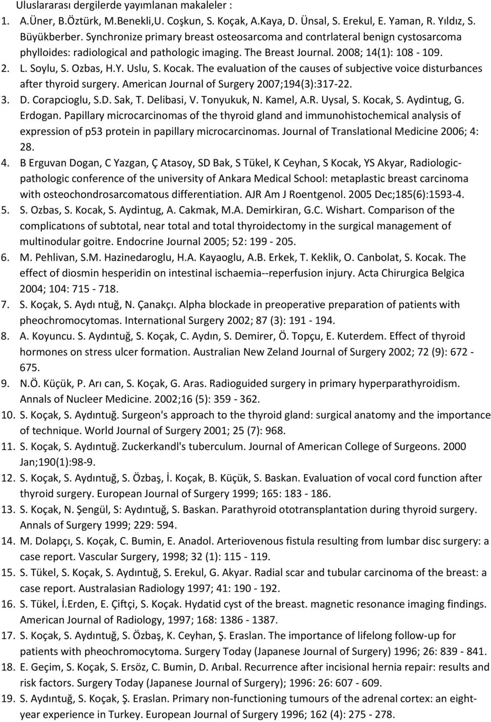 Uslu, S. Kocak. The evaluation of the causes of subjective voice disturbances after thyroid surgery. American Journal of Surgery 2007;194(3):317-22. 3. D. Corapcioglu, S.D. Sak, T. Delibasi, V.