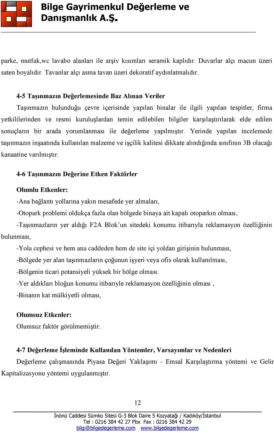 bilgiler karşılaştırılarak elde edilen sonuçların bir arada yorumlanması ile değerleme yapılmıştır.