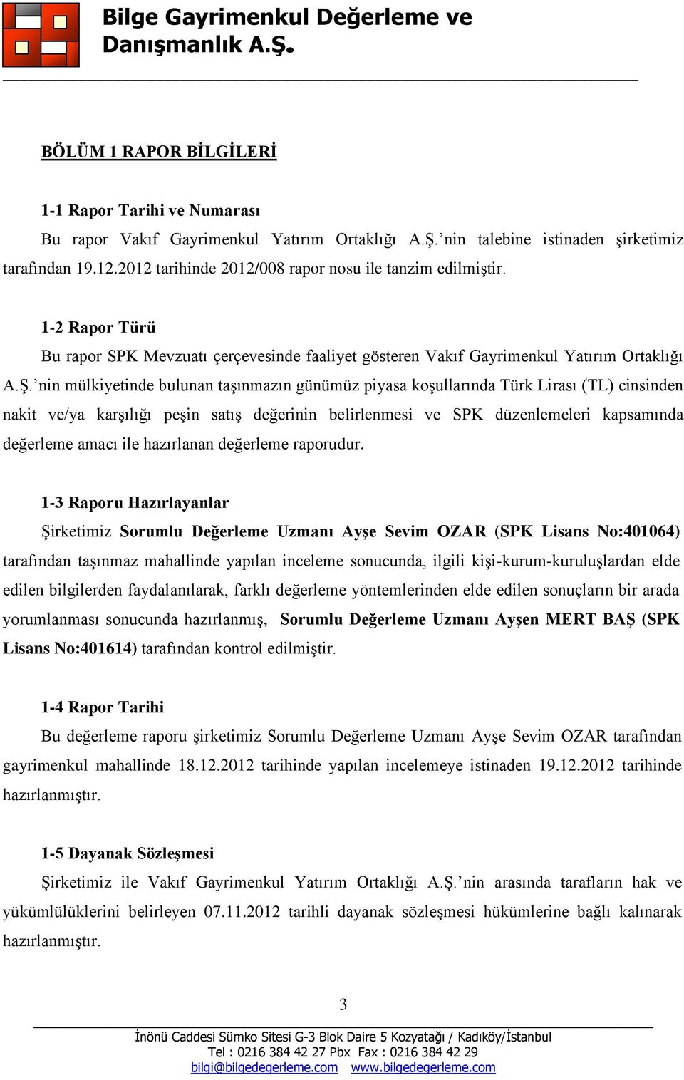 nin mülkiyetinde bulunan taşınmazın günümüz piyasa koşullarında Türk Lirası (TL) cinsinden nakit ve/ya karşılığı peşin satış değerinin belirlenmesi ve SPK düzenlemeleri kapsamında değerleme amacı ile