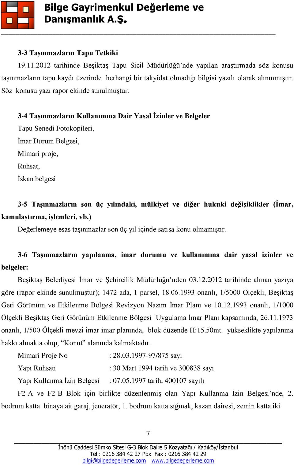 Söz konusu yazı rapor ekinde sunulmuştur. 3-4 Taşınmazların Kullanımına Dair Yasal İzinler ve Belgeler Tapu Senedi Fotokopileri, İmar Durum Belgesi, Mimari proje, Ruhsat, İskan belgesi.