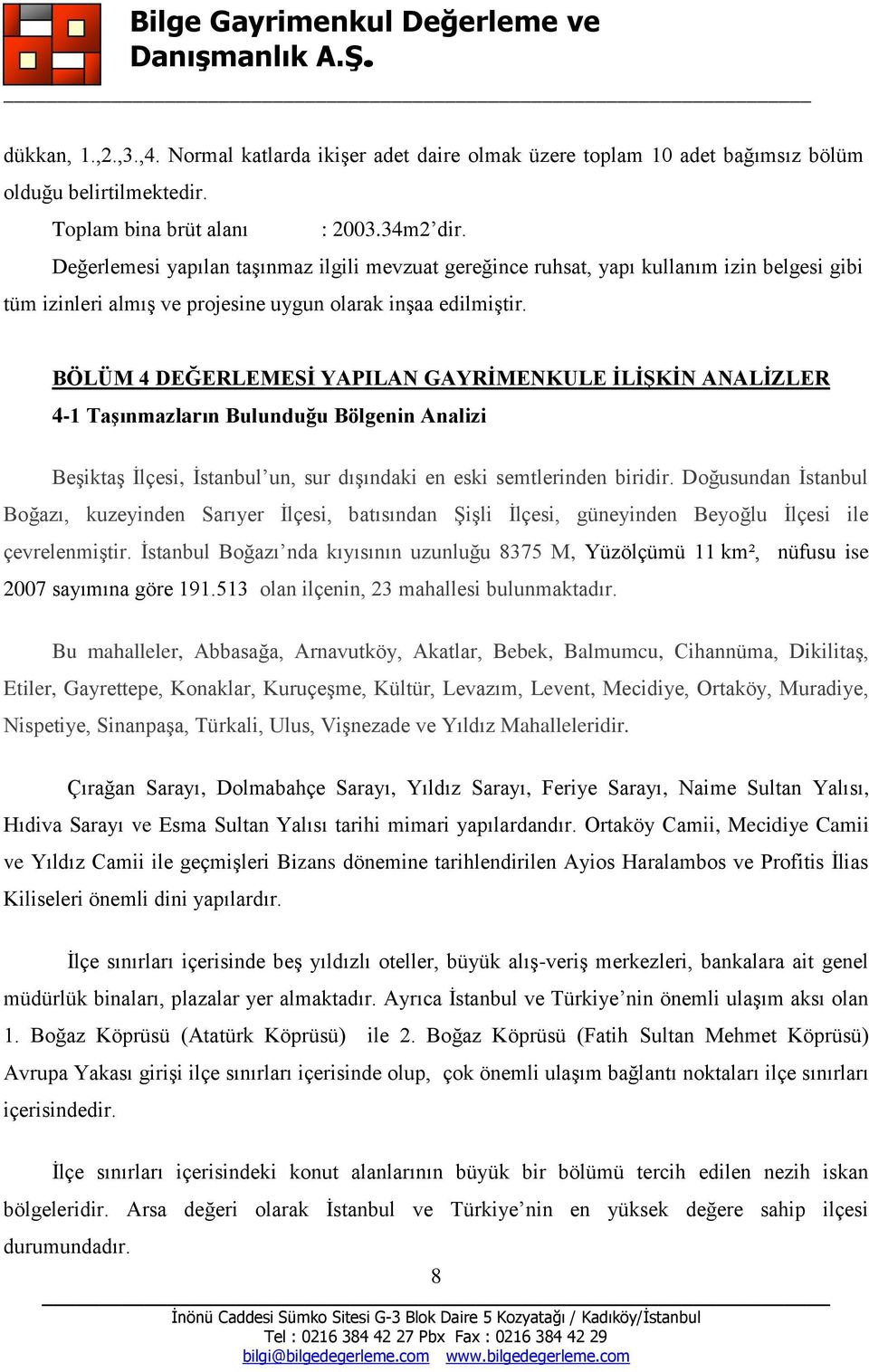 BÖLÜM 4 DEĞERLEMESİ YAPILAN GAYRİMENKULE İLİŞKİN ANALİZLER 4-1 Taşınmazların Bulunduğu Bölgenin Analizi Beşiktaş İlçesi, İstanbul un, sur dışındaki en eski semtlerinden biridir.