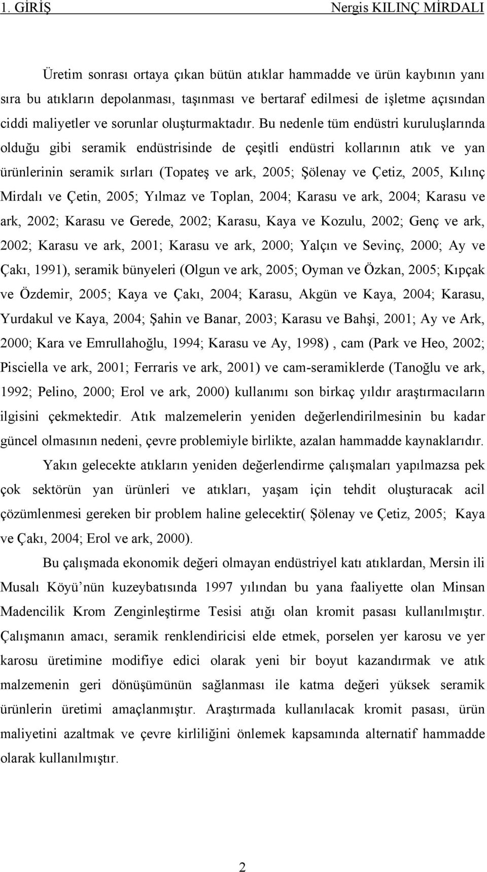 Bu nedenle tüm endüstri kuruluşlarında olduğu gibi seramik endüstrisinde de çeşitli endüstri kollarının atık ve yan ürünlerinin seramik sırları (Topateş ve ark, 2005; Şölenay ve Çetiz, 2005, Kılınç