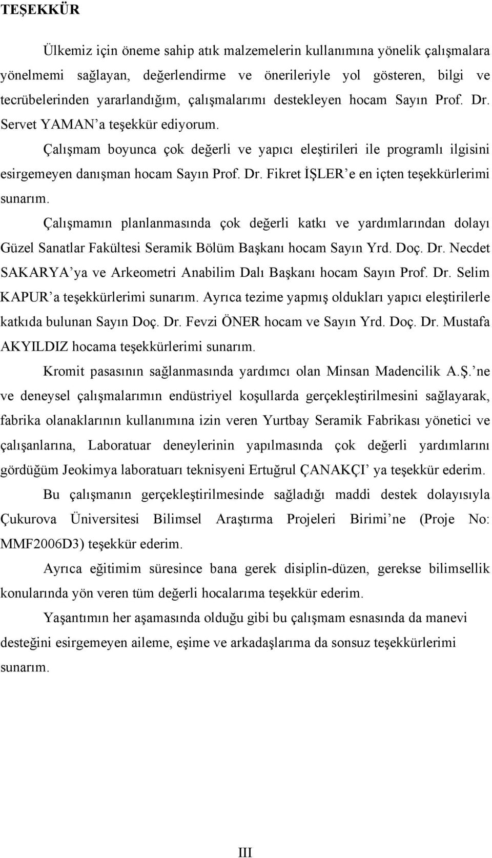 Çalışmamın planlanmasında çok değerli katkı ve yardımlarından dolayı Güzel Sanatlar Fakültesi Seramik Bölüm Başkanı hocam Sayın Yrd. Doç. Dr.