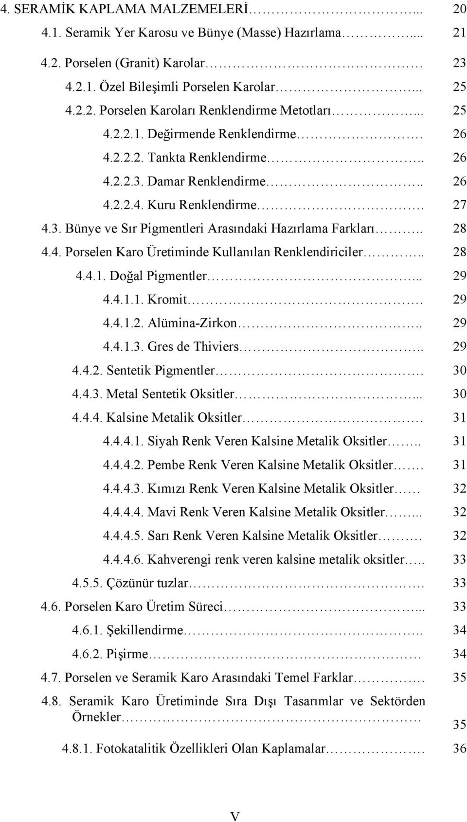 . 28 4.4. Porselen Karo Üretiminde Kullanılan Renklendiriciler.. 28 4.4.1. Doğal Pigmentler... 29 4.4.1.1. Kromit. 29 4.4.1.2. Alümina-Zirkon.. 29 4.4.1.3. Gres de Thiviers.. 29 4.4.2. Sentetik Pigmentler.