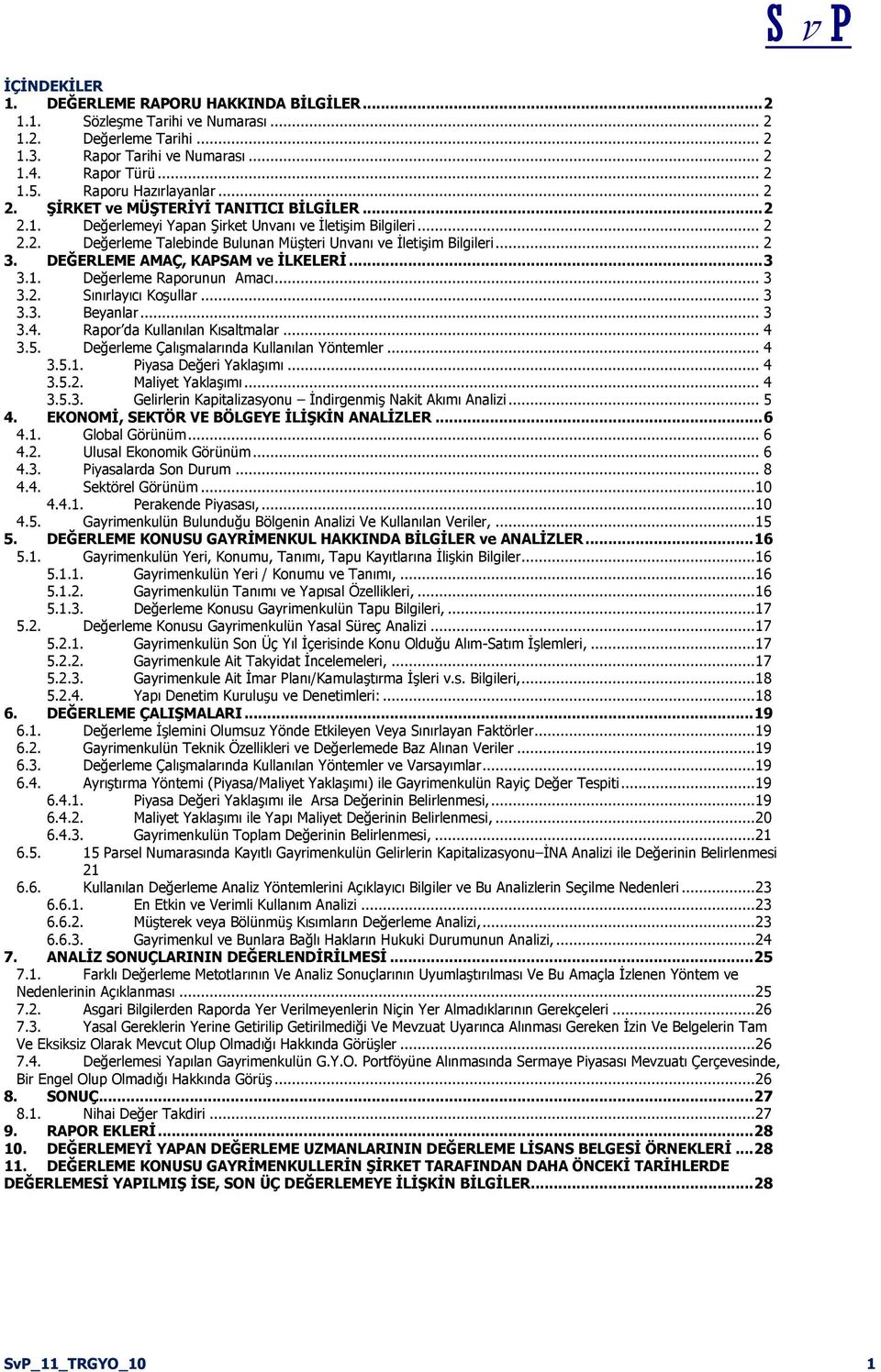 .. 2 3. DEĞERLEME AMAÇ, KAPSAM ve ĠLKELERĠ... 3 3.1. Değerleme Raporunun Amacı... 3 3.2. Sınırlayıcı Koşullar... 3 3.3. Beyanlar... 3 3.4. Rapor da Kullanılan Kısaltmalar... 4 3.5.