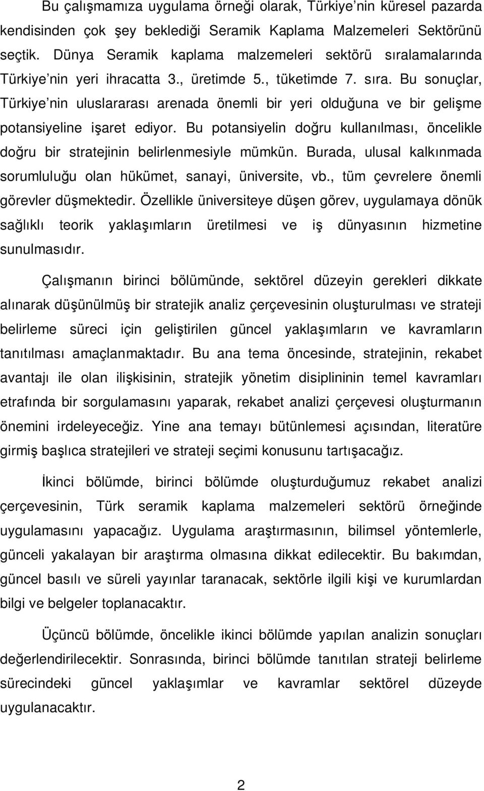 Bu potansiyelin do ru kullan lmas, öncelikle do ru bir stratejinin belirlenmesiyle mümkün. Burada, ulusal kalk nmada sorumlulu u olan hükümet, sanayi, üniversite, vb.