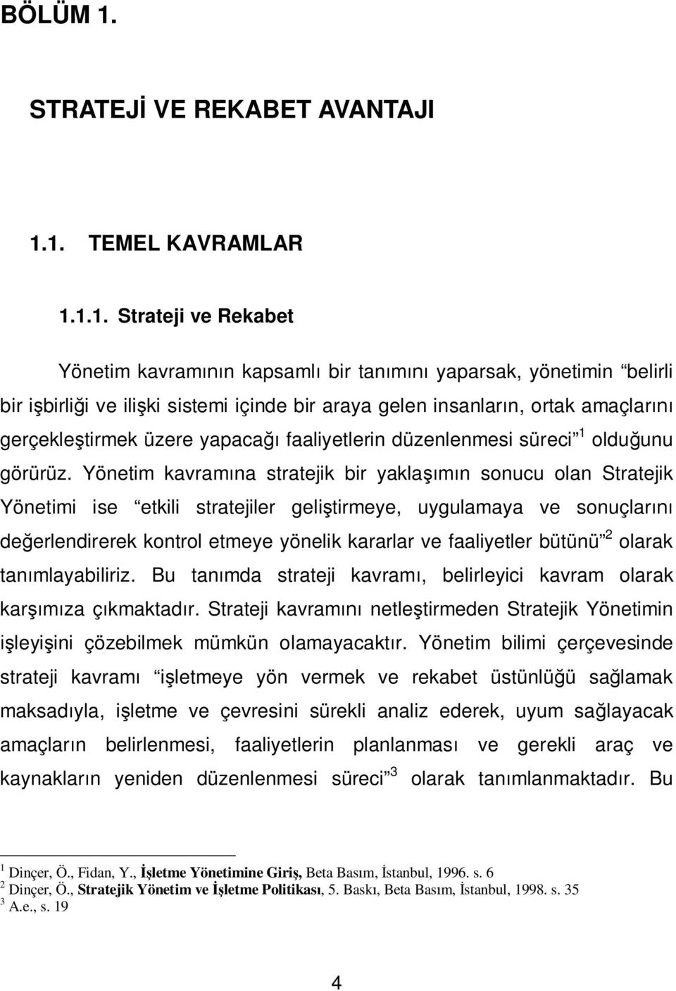 1. TEMEL KAVRAMLAR 1.1.1. Strateji ve Rekabet Yönetim kavram n kapsaml bir tan yaparsak, yönetimin belirli bir i birli i ve ili ki sistemi içinde bir araya gelen insanlar n, ortak amaçlar gerçekle