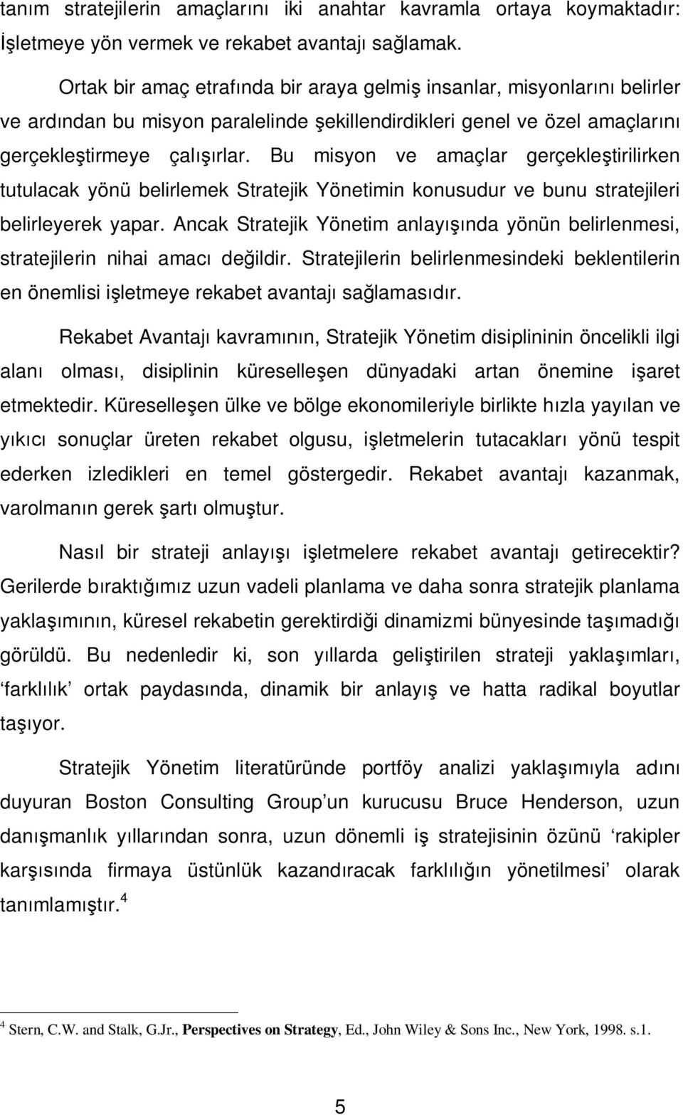 Bu misyon ve amaçlar gerçekle tirilirken tutulacak yönü belirlemek Stratejik Yönetimin konusudur ve bunu stratejileri belirleyerek yapar.