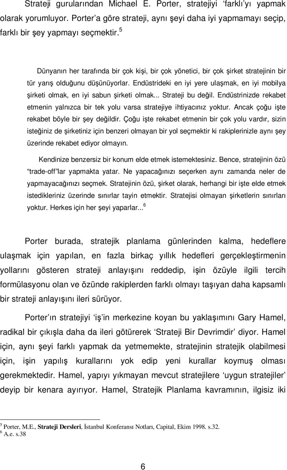 Endüstrideki en iyi yere ula mak, en iyi mobilya irketi olmak, en iyi sabun irketi olmak... Strateji bu de il. Endüstrinizde rekabet etmenin yaln zca bir tek yolu varsa stratejiye ihtiyac z yoktur.