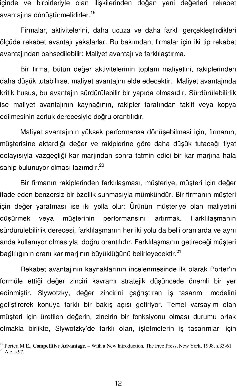 Bu bak mdan, firmalar için iki tip rekabet avantaj ndan bahsedilebilir: Maliyet avantaj ve farkl la rma.