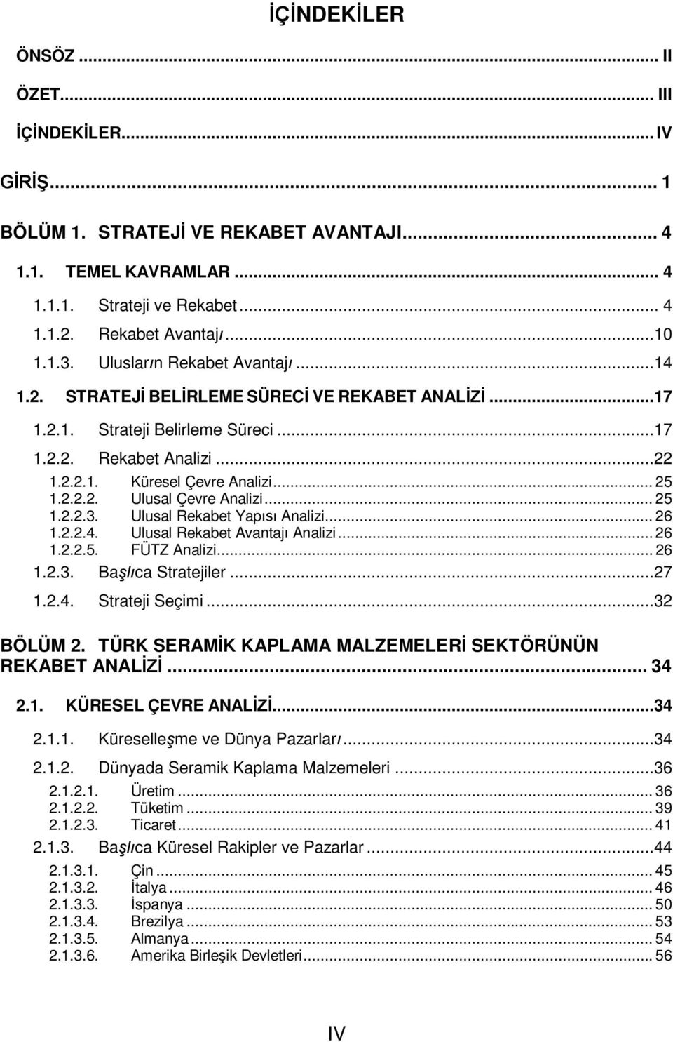 .. 25 1.2.2.3. Ulusal Rekabet Yap Analizi... 26 1.2.2.4. Ulusal Rekabet Avantaj Analizi... 26 1.2.2.5. FÜTZ Analizi... 26 1.2.3. Ba ca Stratejiler...27 1.2.4. Strateji Seçimi...32 BÖLÜM 2.