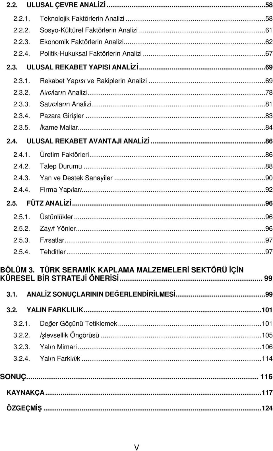 Pazara Giri ler...83 2.3.5. kame Mallar...84 2.4. ULUSAL REKABET AVANTAJI ANAL...86 2.4.1. Üretim Faktörleri...86 2.4.2. Talep Durumu...88 2.4.3. Yan ve Destek Sanayiler...90 2.4.4. Firma Yap lar.