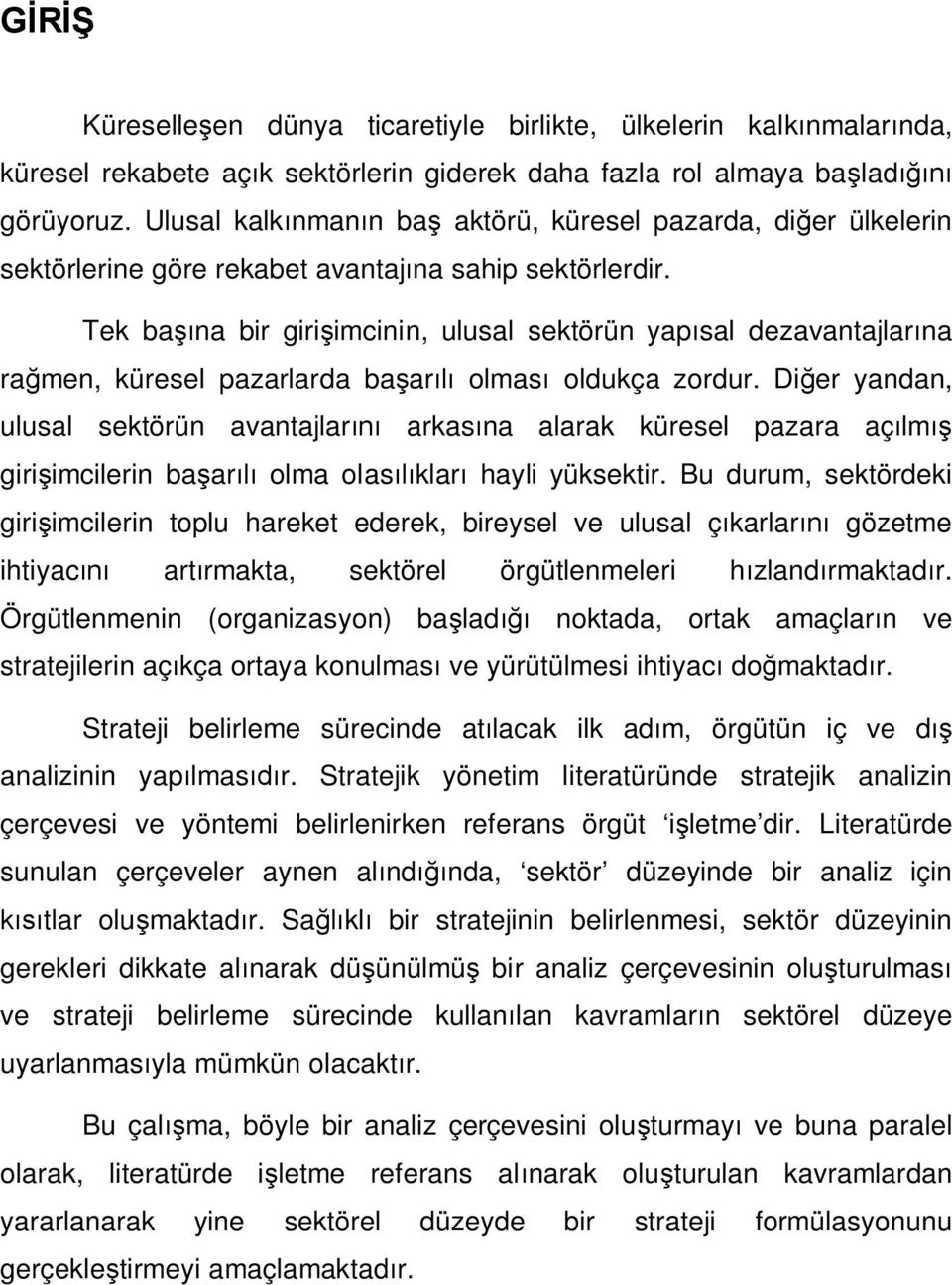 Tek ba na bir giri imcinin, ulusal sektörün yap sal dezavantajlar na ra men, küresel pazarlarda ba ar olmas oldukça zordur.